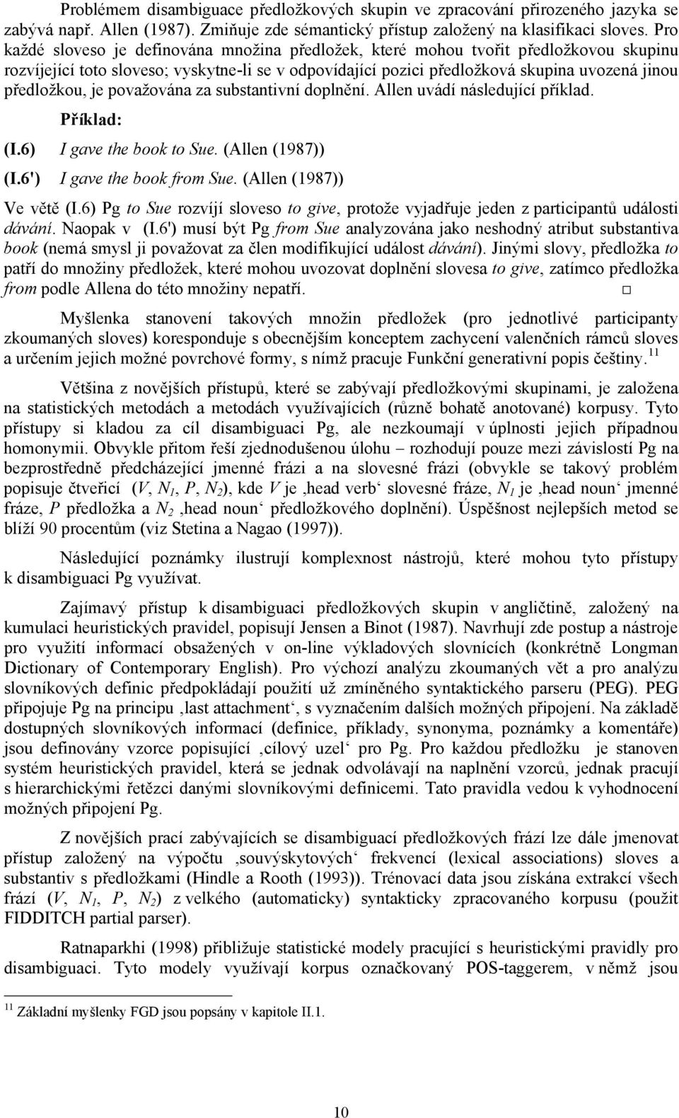 je považována za substantivní doplnění. Allen uvádí následující příklad. Příklad: (I.6) I gave the book to Sue. (Allen (1987)) (I.6') I gave the book from Sue. (Allen (1987)) Ve větě (I.