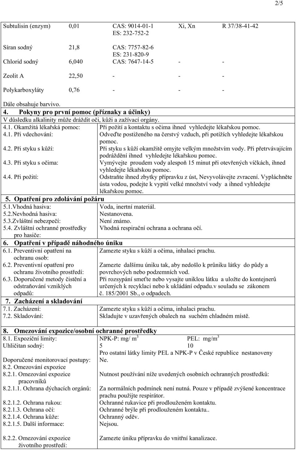 P i styku s o ima: 4.4. P i požití: 5. Opat ení pro zdolávání požáru 5.1.Vhodná hasiva: 5.2.Nevhodná hasiva: 5.3.Zvláštní nebezpe í: 5.4. Zvláštní ochranné prost edky pro hasi e: P i požití a kontaktu s o ima ihned vyhledejte léka skou pomoc.