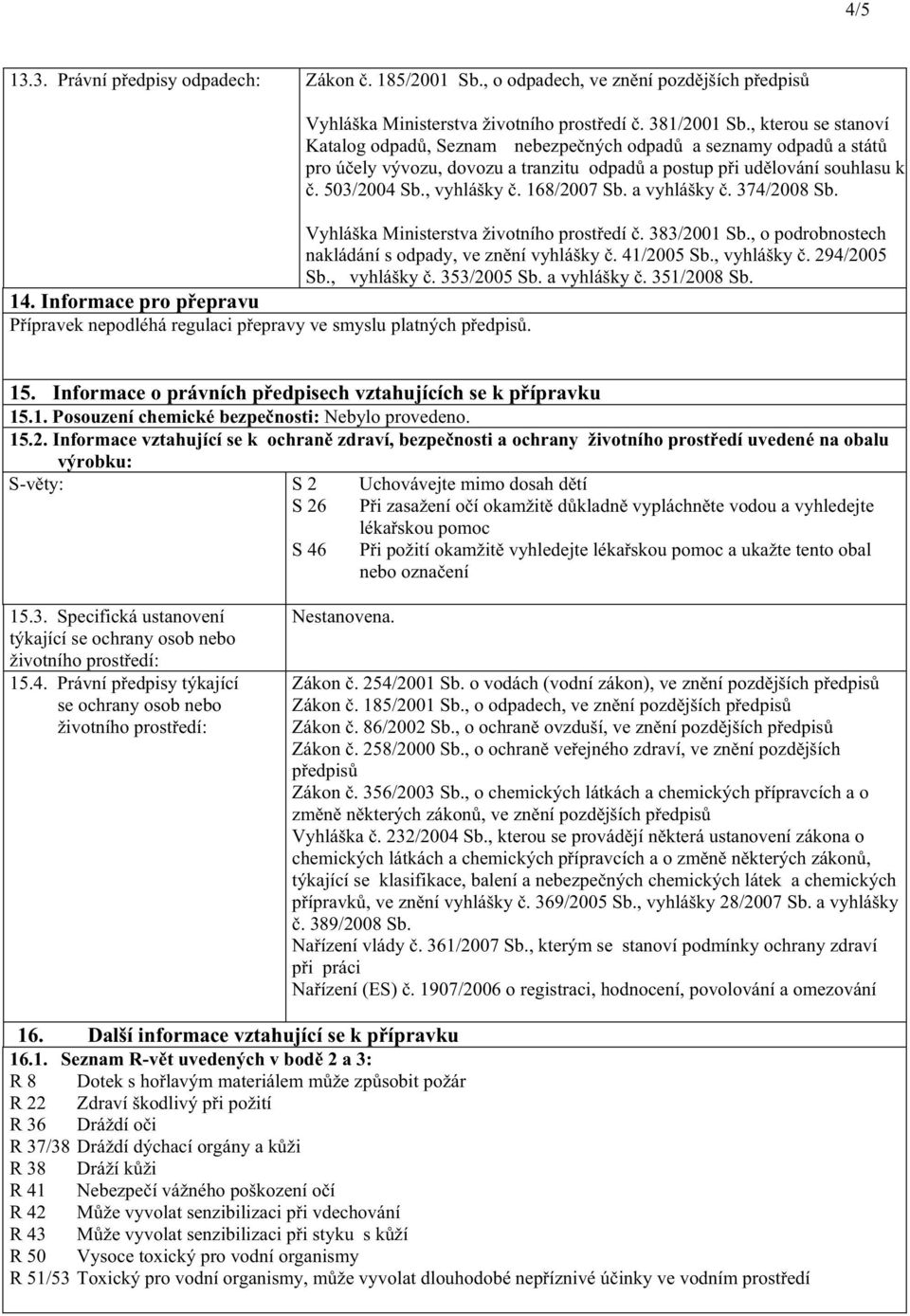 a vyhlášky. 374/2008 Sb. Vyhláška Ministerstva životního prost edí. 383/2001 Sb., o podrobnostech nakládání s odpady, ve zn ní vyhlášky. 41/2005 Sb., vyhlášky. 294/2005 Sb., vyhlášky. 353/2005 Sb.