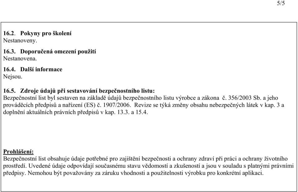 Prohlášení: Bezpe nostní list obsahuje údaje pot ebné pro zajišt ní bezpe nosti a ochrany zdraví p i práci a ochrany životního prost edí.