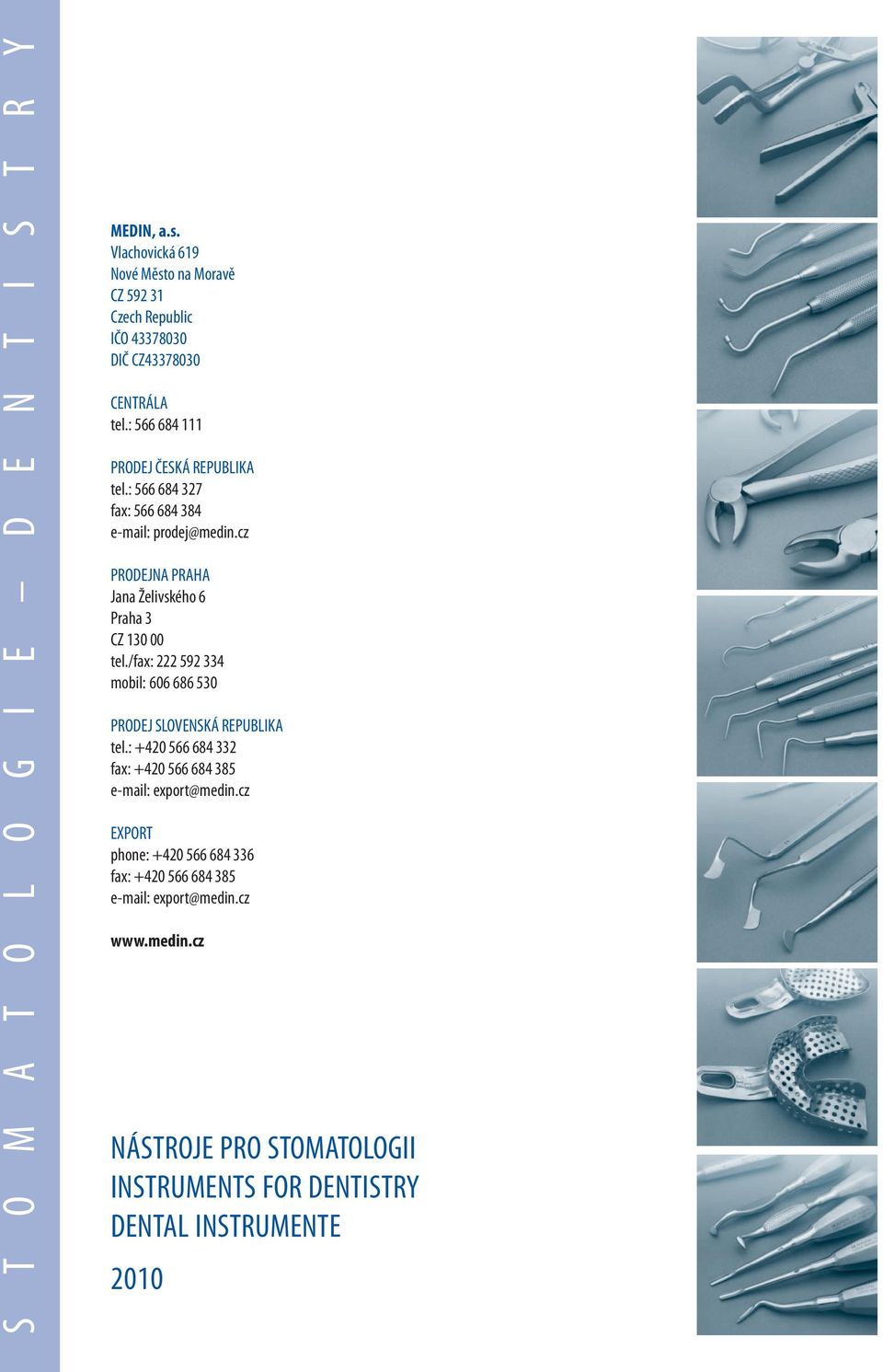 : 566 684 327 fax: 566 684 384 e-mail: prodej@medin.cz PRODEJNA PRAHA Jana Želivského 6 Praha 3 CZ 130 00 tel.