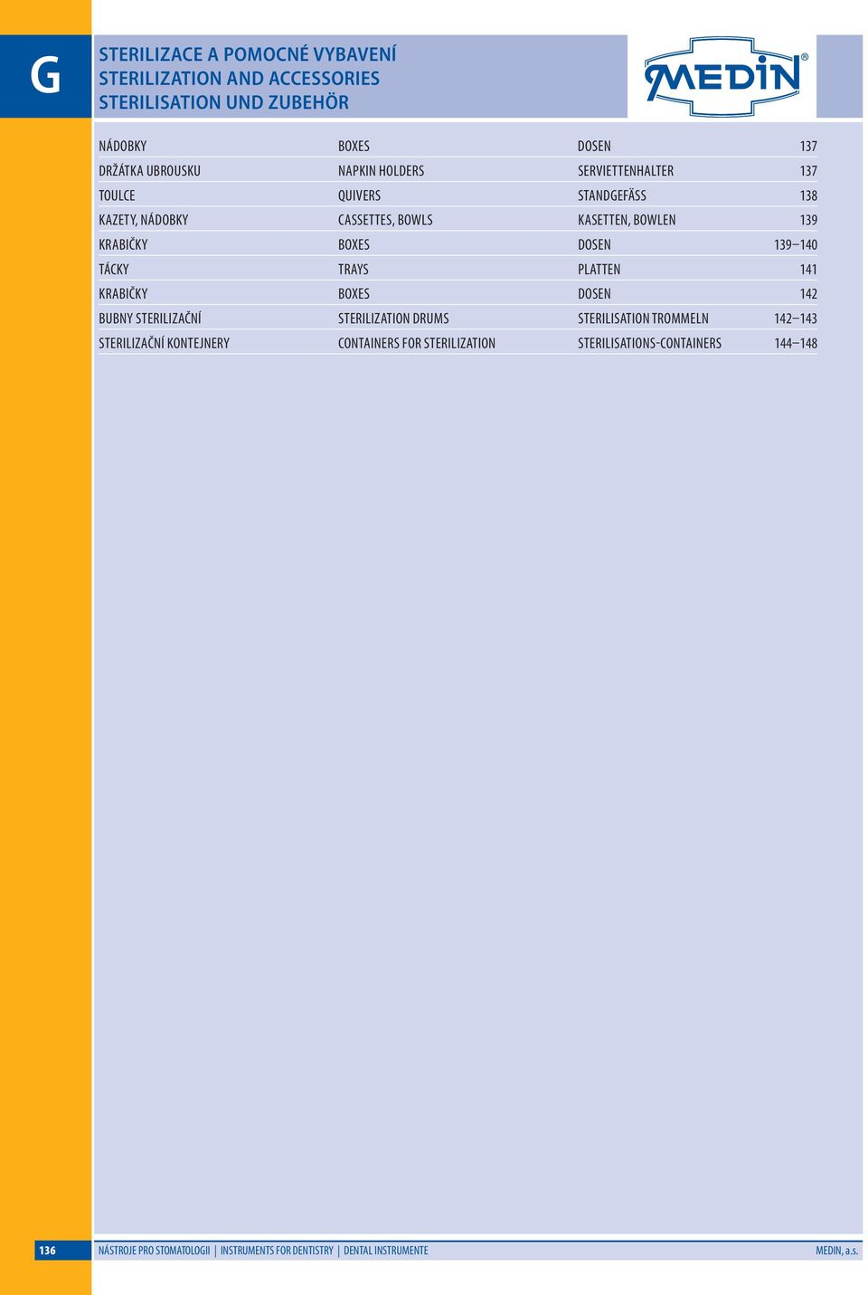 Tácky Trays Platten 141 Krabičky oxes Dosen 142 ubny sterilizační Sterilization Drums Sterilisation Trommeln 142 143 Sterilizační kontejnery