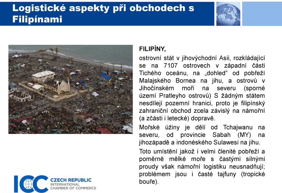 závislý na námořní (a zčásti i letecké) dopravě. Mořské úžiny je dělí od Tchajwanu na severu, od provincie Sabah (MY) na jihozápadě a indonéského Sulawesi na jihu.