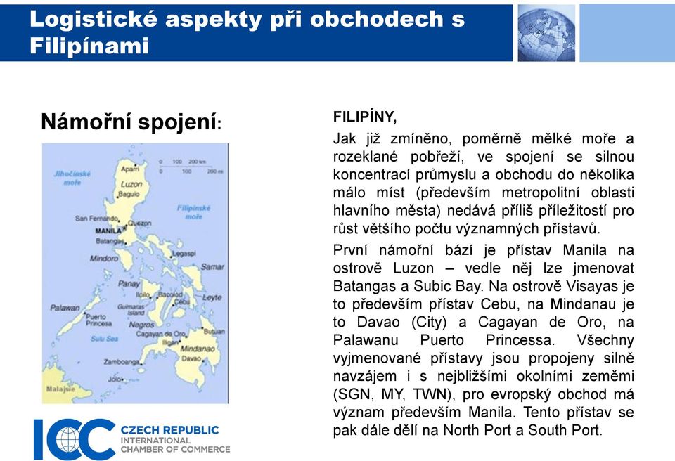 První námořní bází je přístav Manila na ostrově Luzon vedle něj lze jmenovat Batangas a Subic Bay.