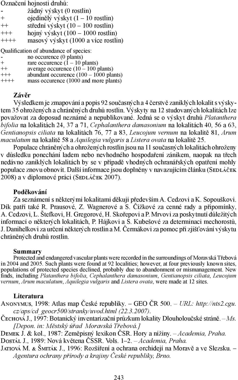 and more plants) Závěr Výsledkem je zmapování a popis 92 současných a 4 čerstvě zaniklých lokalit s výskytem 35 ohrožených a chráněných druhů rostlin.