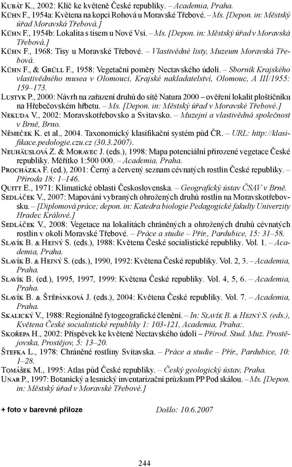 , 1958: Vegetační poměry Nectavského údolí. Sborník Krajského vlastivědného musea v Olomouci, Krajské nakladatelství, Olomouc, A III/1955: 159 173. Lustyk P.