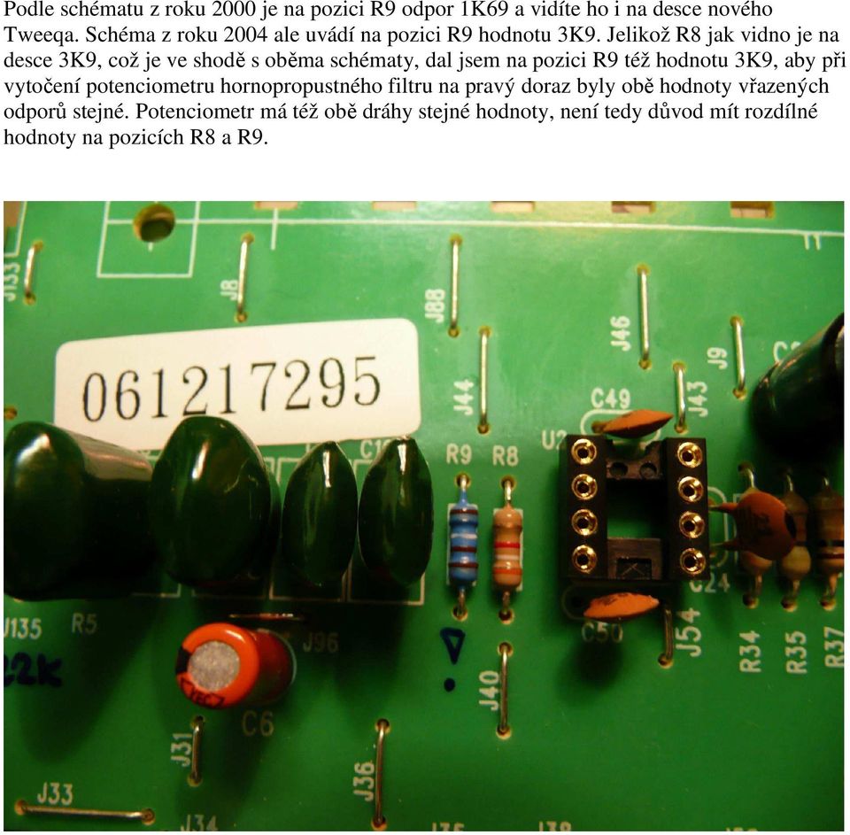 Jelikož R8 jak vidno je na desce 3K9, což je ve shodě s oběma schématy, dal jsem na pozici R9 též hodnotu 3K9, aby při
