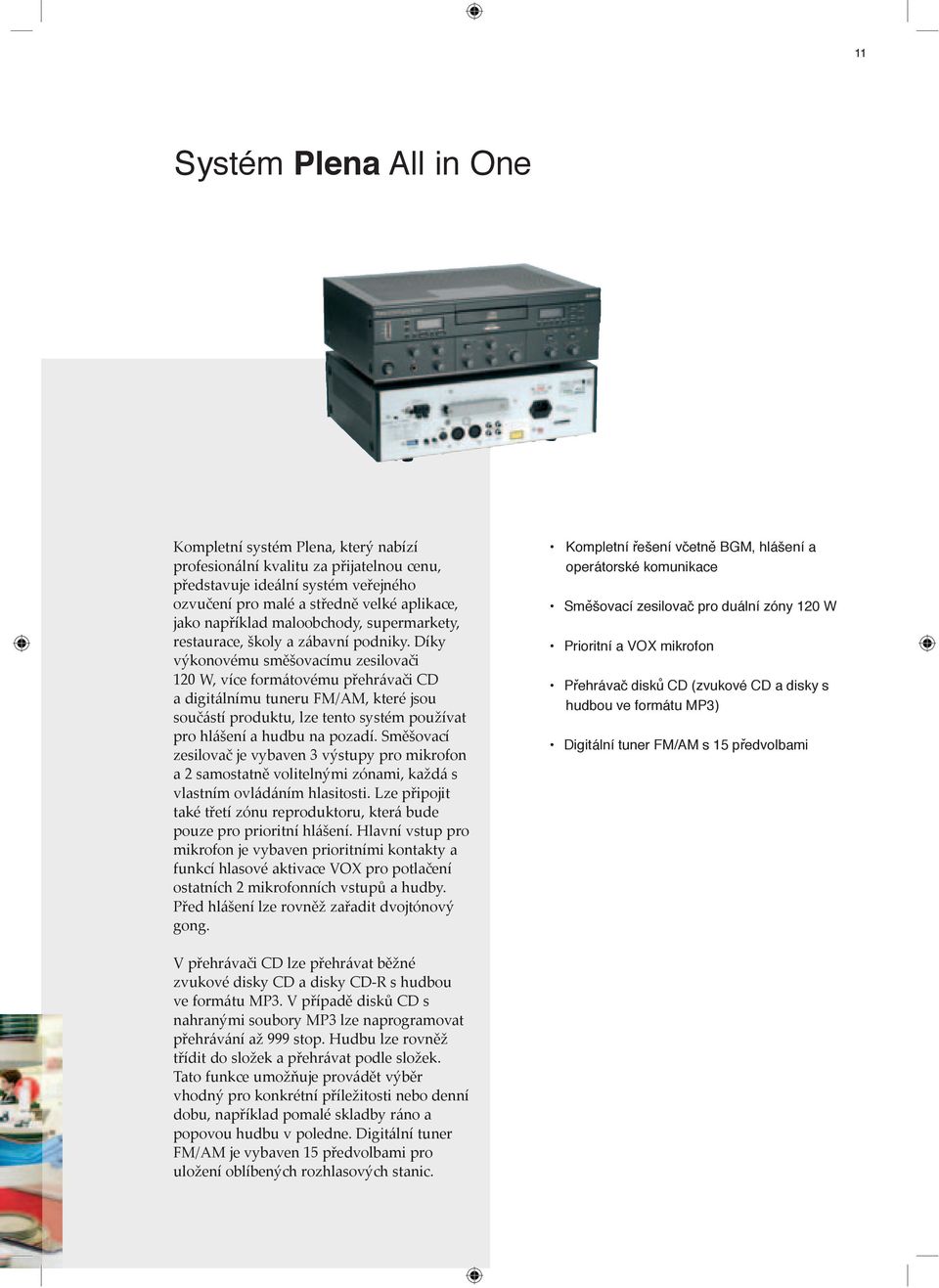 Díky výkonovému směšovacímu zesilovači 120 W, více formátovému přehrávači CD a digitálnímu tuneru FM/AM, které jsou součástí produktu, lze tento systém používat pro hlášení a hudbu na pozadí.