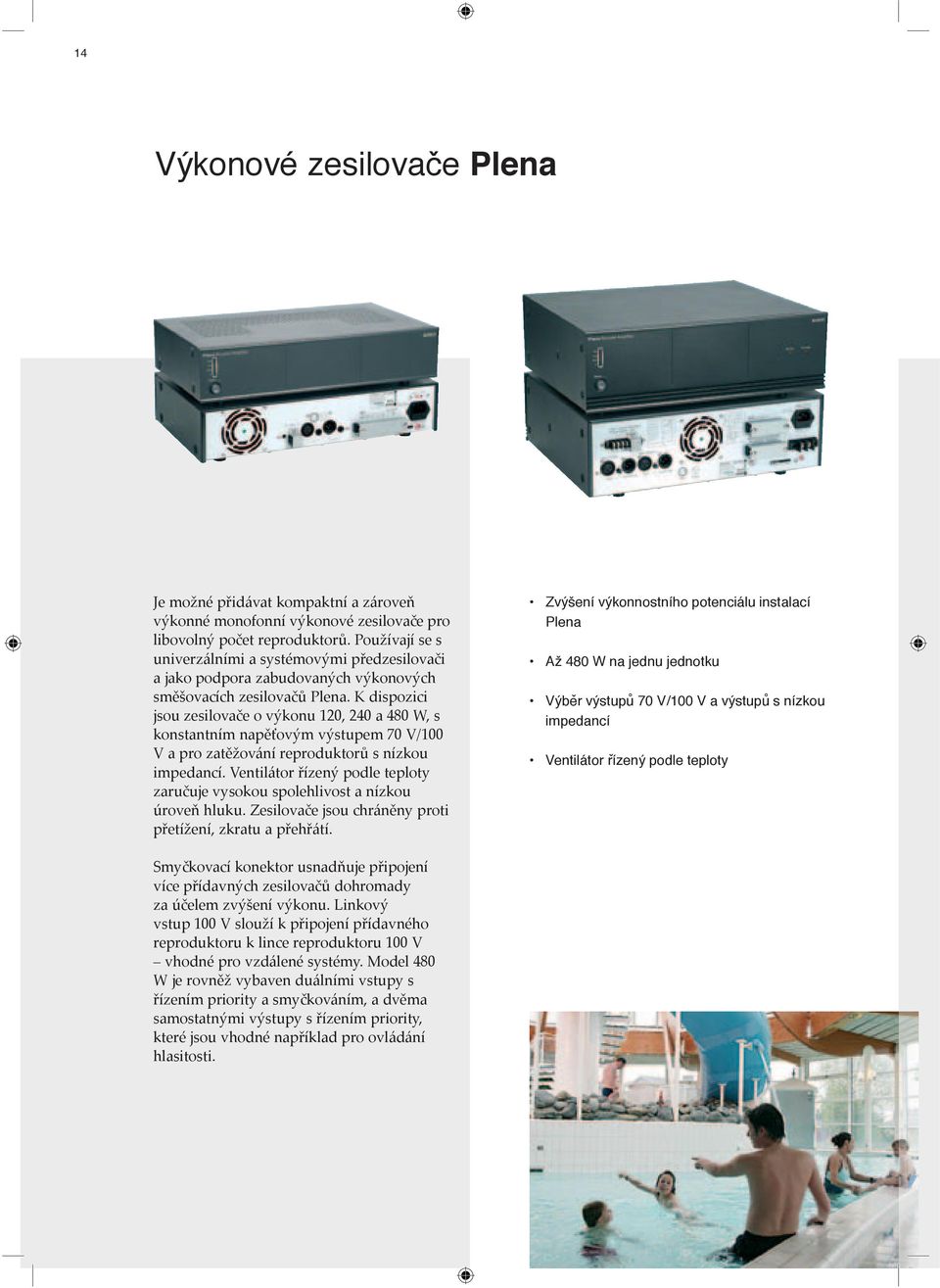 K dispozici jsou zesilovače o výkonu 120, 240 a 480 W, s konstantním napěťovým výstupem 70 V/100 V a pro zatěžování reproduktorů s nízkou impedancí.