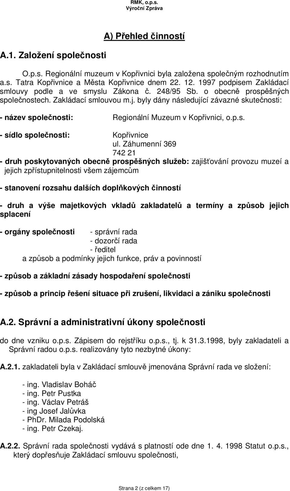 byly dány následující závazné skute nosti: - název spole nosti: Regionální Muzeum v Kop ivnici, o.p.s. - sídlo spole nosti: Kop ivnice ul.