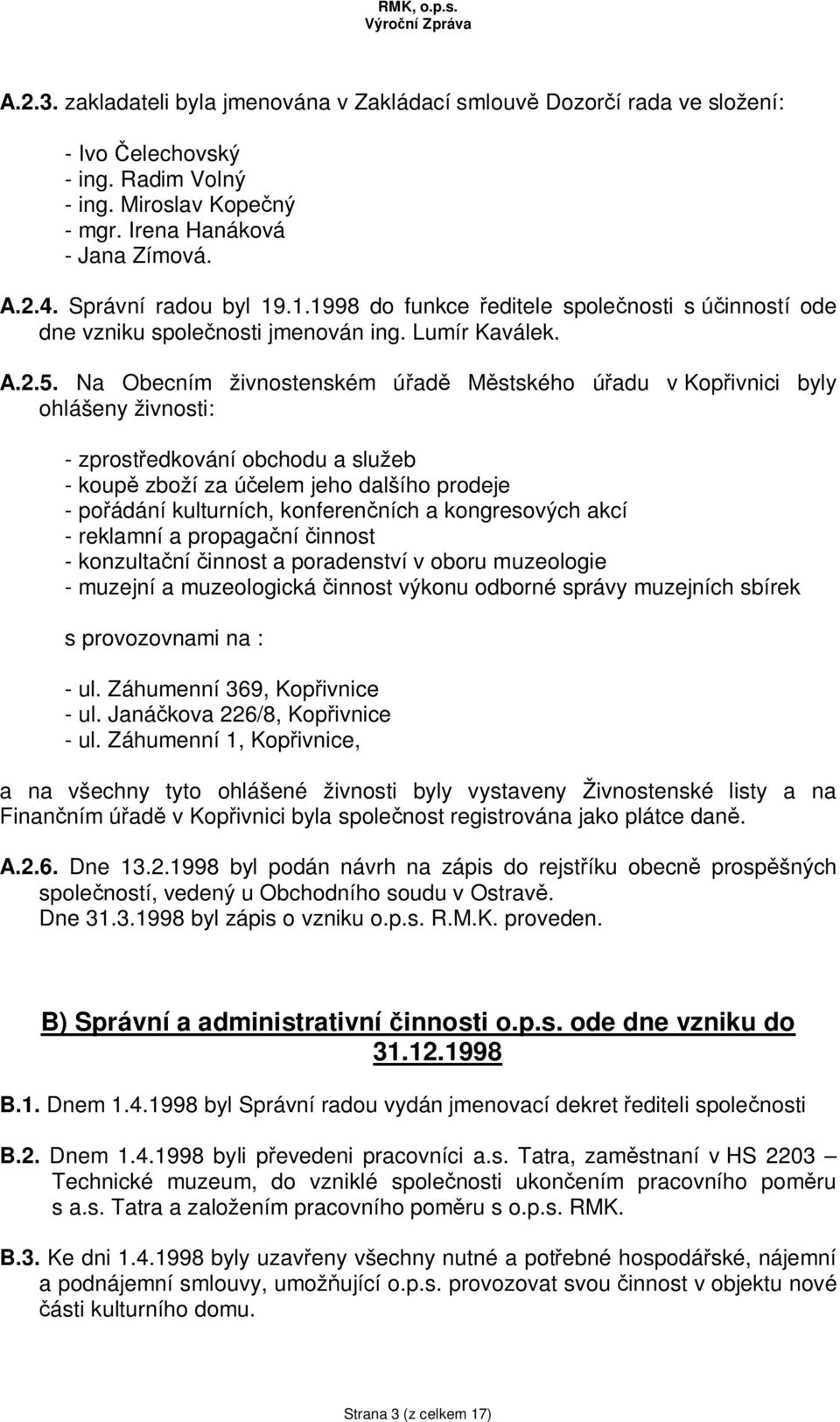 Na Obecním živnostenském ú ad M stského ú adu v Kop ivnici byly ohlášeny živnosti: - zprost edkování obchodu a služeb - koup zboží za ú elem jeho dalšího prodeje - po ádání kulturních, konferen ních