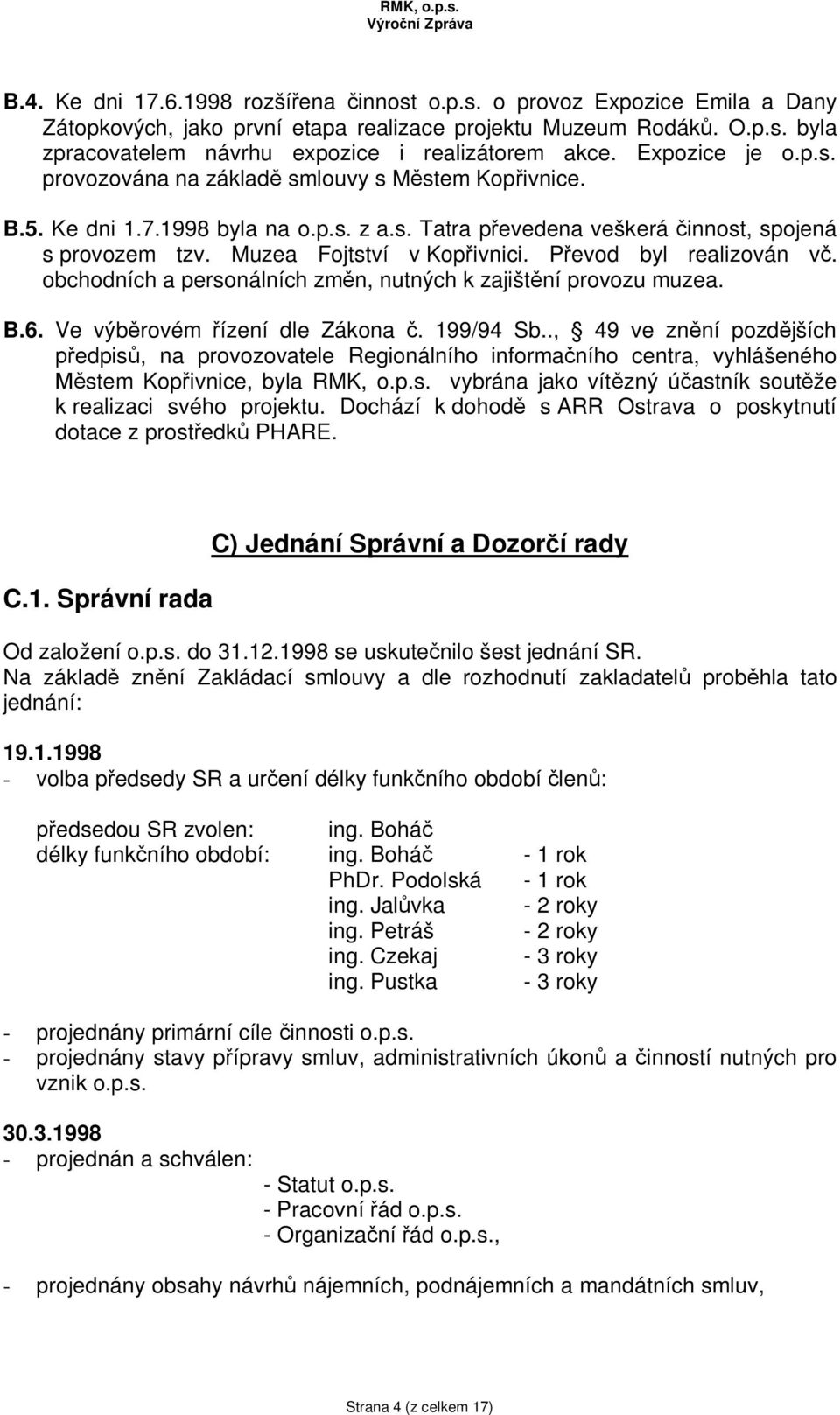 P evod byl realizován v. obchodních a personálních zm n, nutných k zajišt ní provozu muzea. B.6. Ve výb rovém ízení dle Zákona. 199/94 Sb.