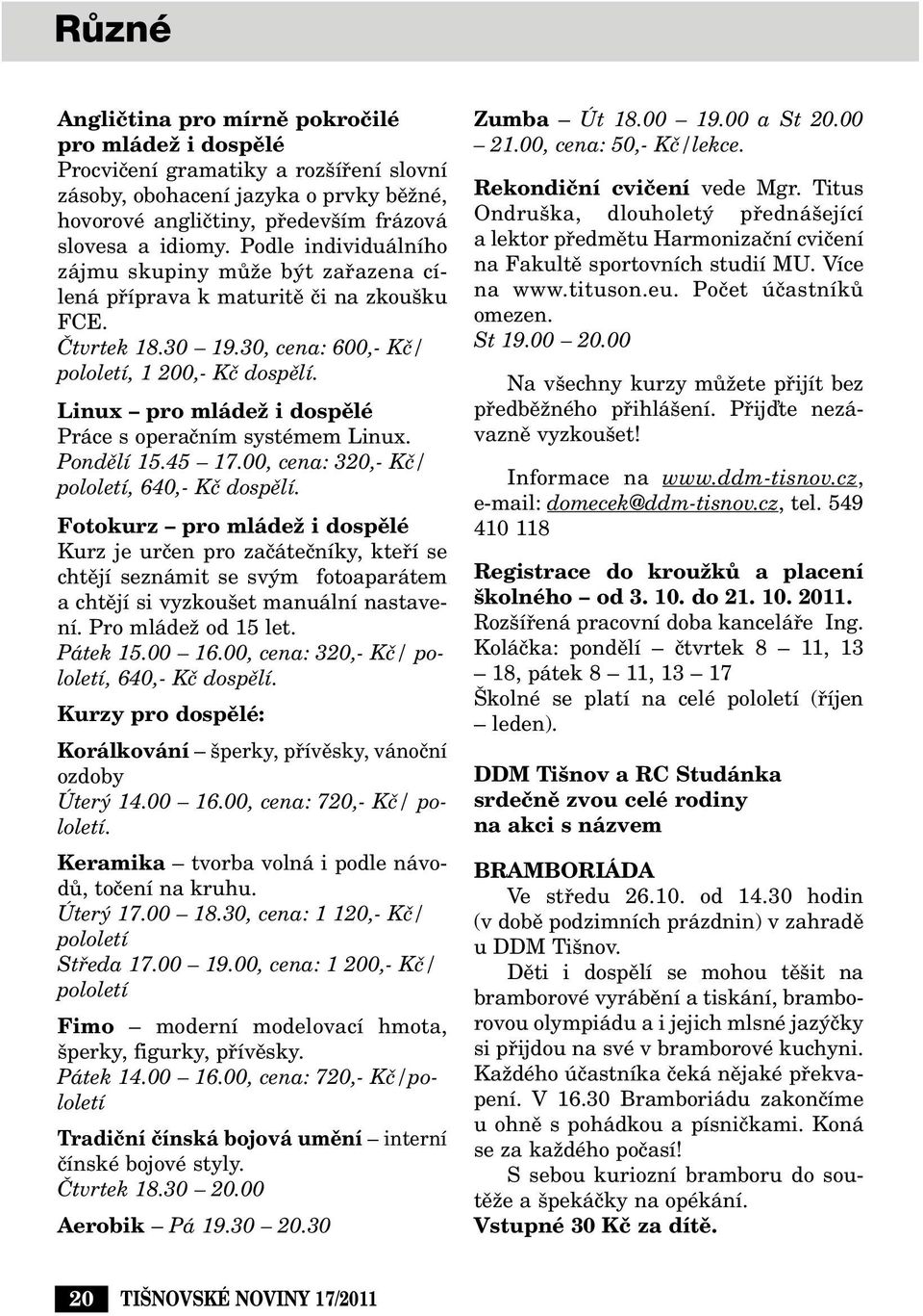 Linux pro mládeï i dospûlé Práce s operaãním systémem Linux. Pondûlí 15.45 17.00, cena: 320,- Kã/ pololetí, 640,- Kã dospûlí.