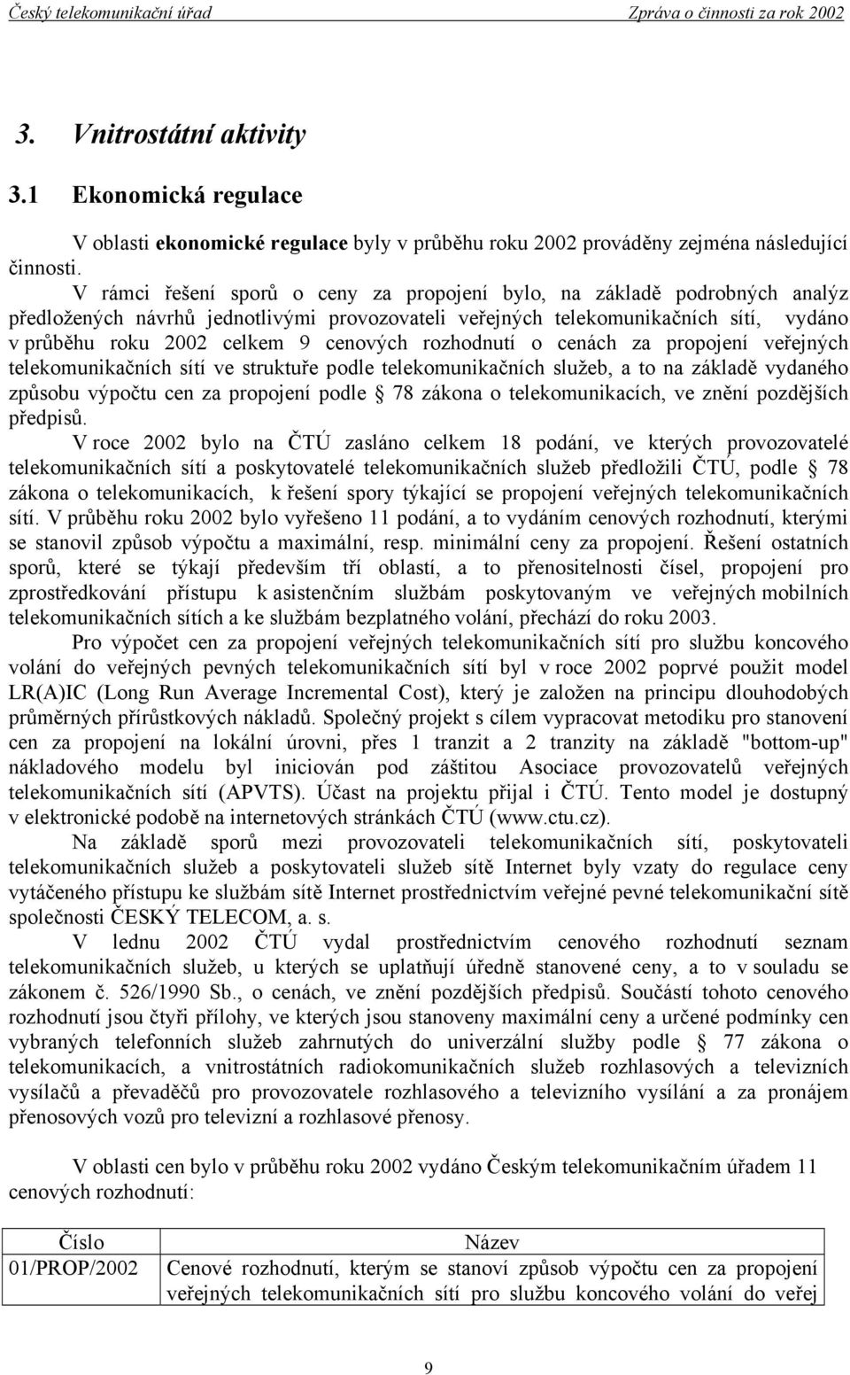 cenových rozhodnutí o cenách za propojení veřejných telekomunikačních sítí ve struktuře podle telekomunikačních služeb, a to na základě vydaného způsobu výpočtu cen za propojení podle 78 zákona o