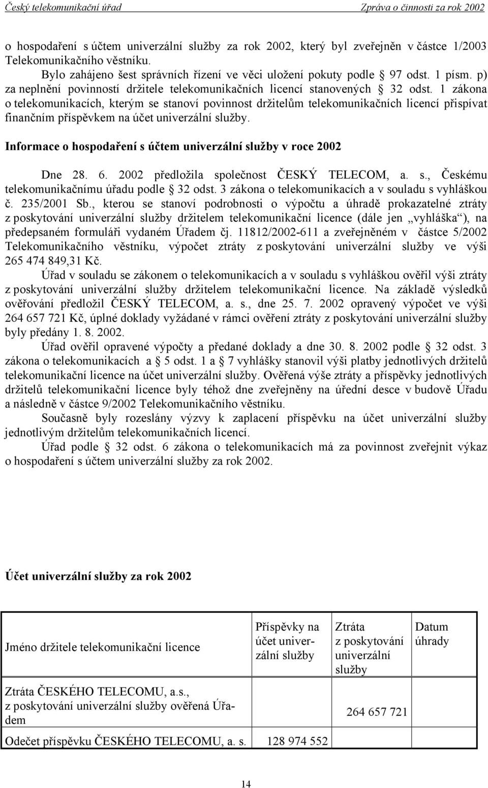 1 zákona o telekomunikacích, kterým se stanoví povinnost držitelům telekomunikačních licencí přispívat finančním příspěvkem na účet univerzální služby.