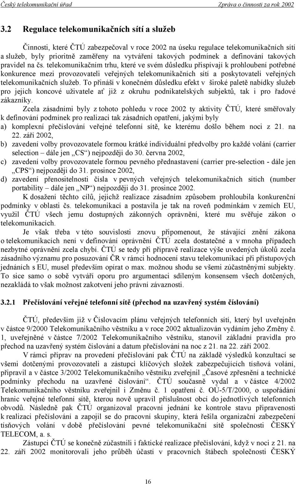 telekomunikačním trhu, které ve svém důsledku přispívají k prohloubení potřebné konkurence mezi provozovateli veřejných telekomunikačních sítí a poskytovateli veřejných telekomunikačních služeb.