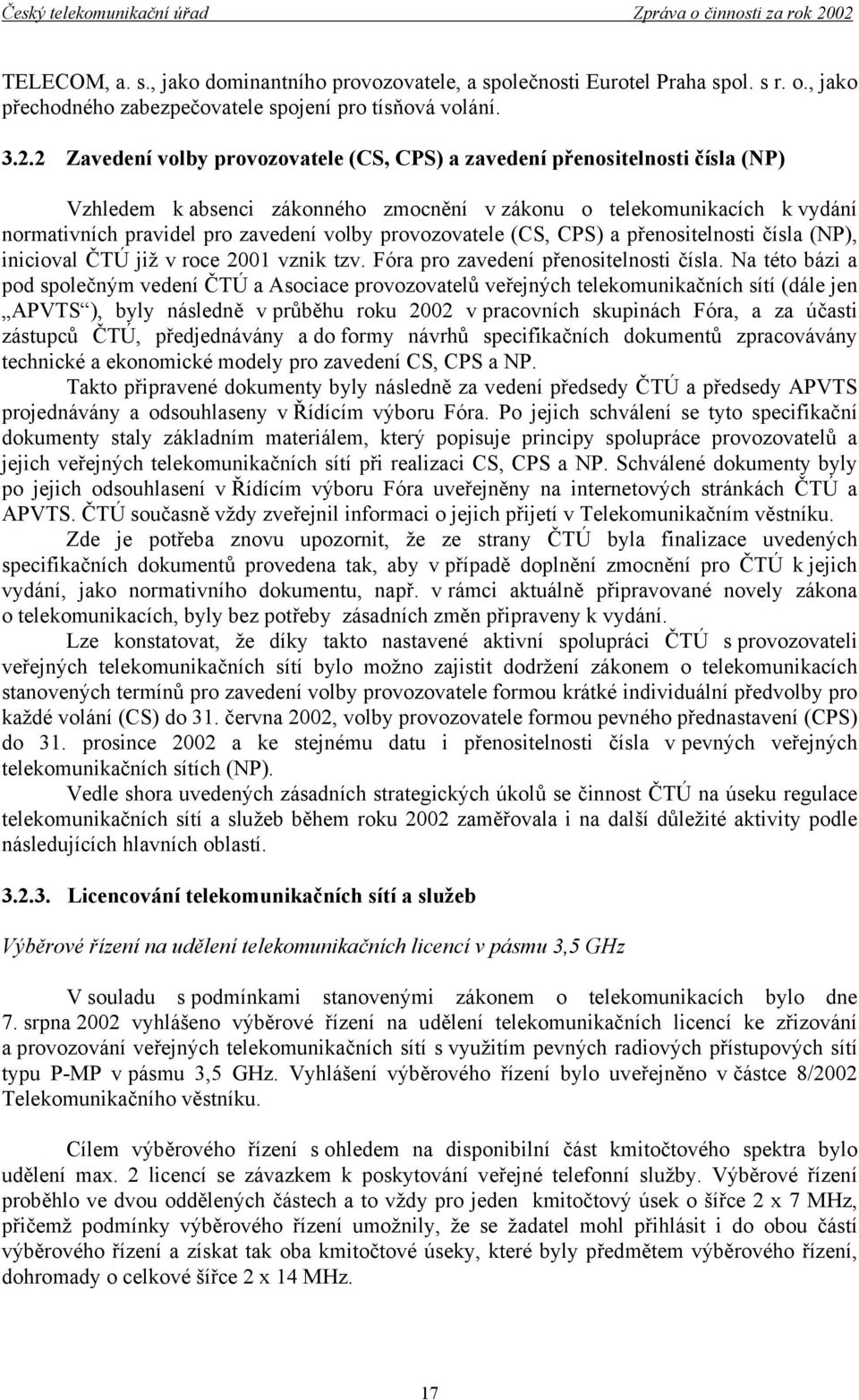 provozovatele (CS, CPS) a přenositelnosti čísla (NP), inicioval ČTÚ již v roce 2001 vznik tzv. Fóra pro zavedení přenositelnosti čísla.