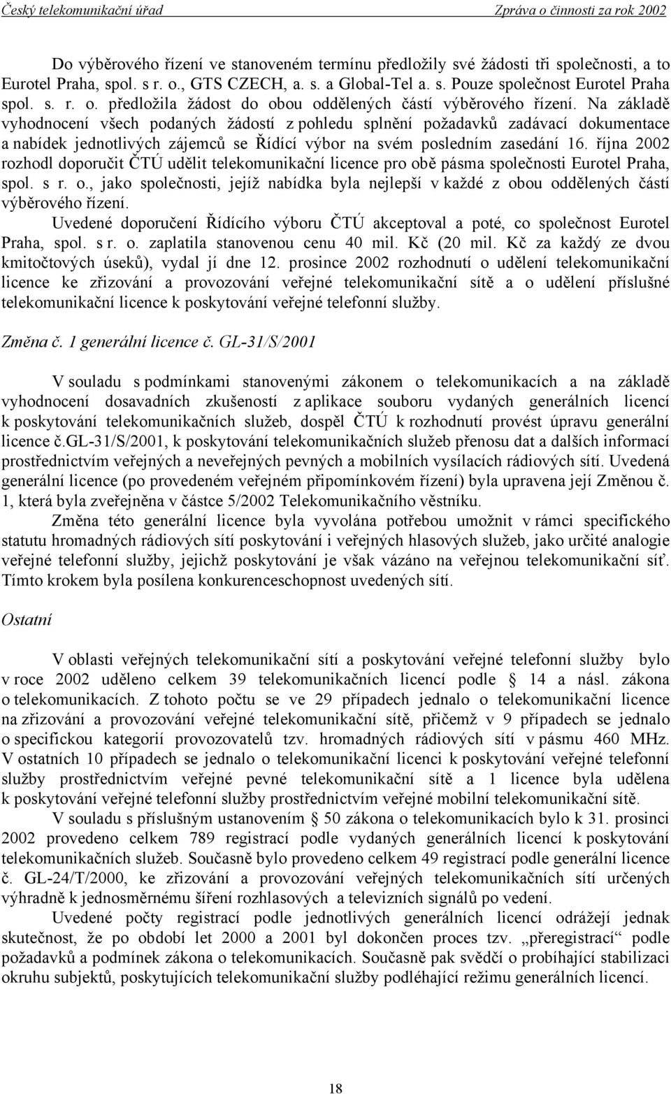 října 2002 rozhodl doporučit ČTÚ udělit telekomunikační licence pro obě pásma společnosti Eurotel Praha, spol. s r. o., jako společnosti, jejíž nabídka byla nejlepší v každé z obou oddělených částí výběrového řízení.