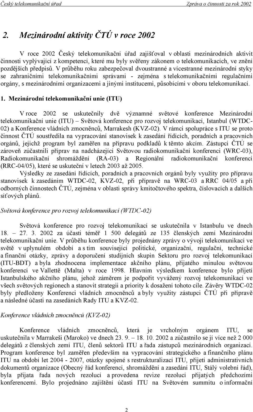 V průběhu roku zabezpečoval dvoustranné a vícestranné mezinárodní styky se zahraničními telekomunikačními správami - zejména s telekomunikačními regulačními orgány, s mezinárodními organizacemi a