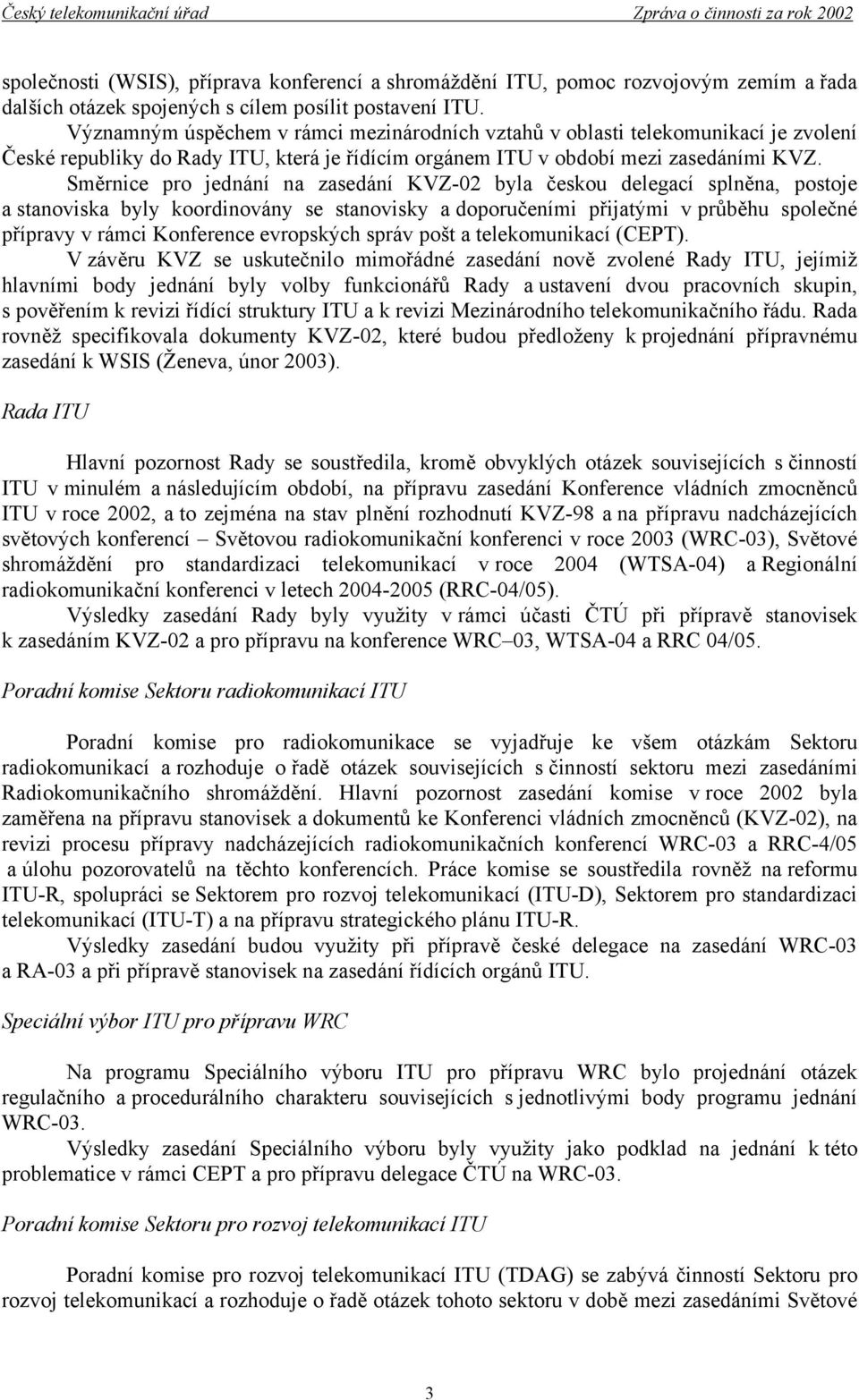 Směrnice pro jednání na zasedání KVZ-02 byla českou delegací splněna, postoje a stanoviska byly koordinovány se stanovisky a doporučeními přijatými v průběhu společné přípravy v rámci Konference