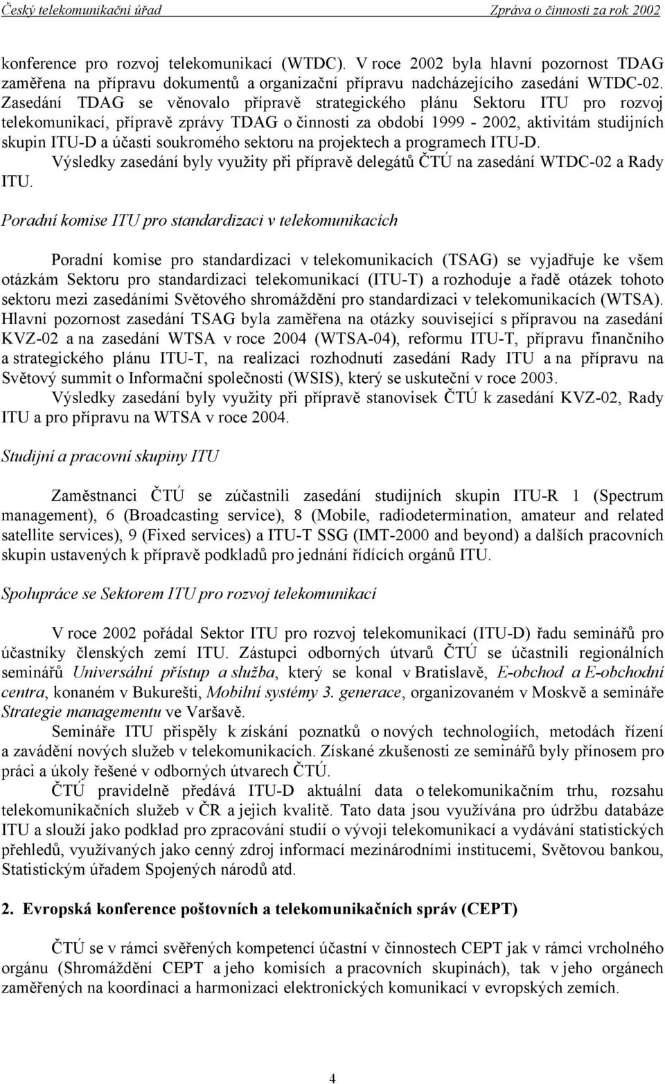 soukromého sektoru na projektech a programech ITU-D. Výsledky zasedání byly využity při přípravě delegátů ČTÚ na zasedání WTDC-02 a Rady ITU.