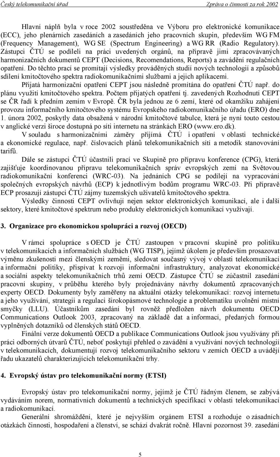 Zástupci ČTÚ se podíleli na práci uvedených orgánů, na přípravě jimi zpracovávaných harmonizačních dokumentů CEPT (Decisions, Recomendations, Reports) a zavádění regulačních opatření.