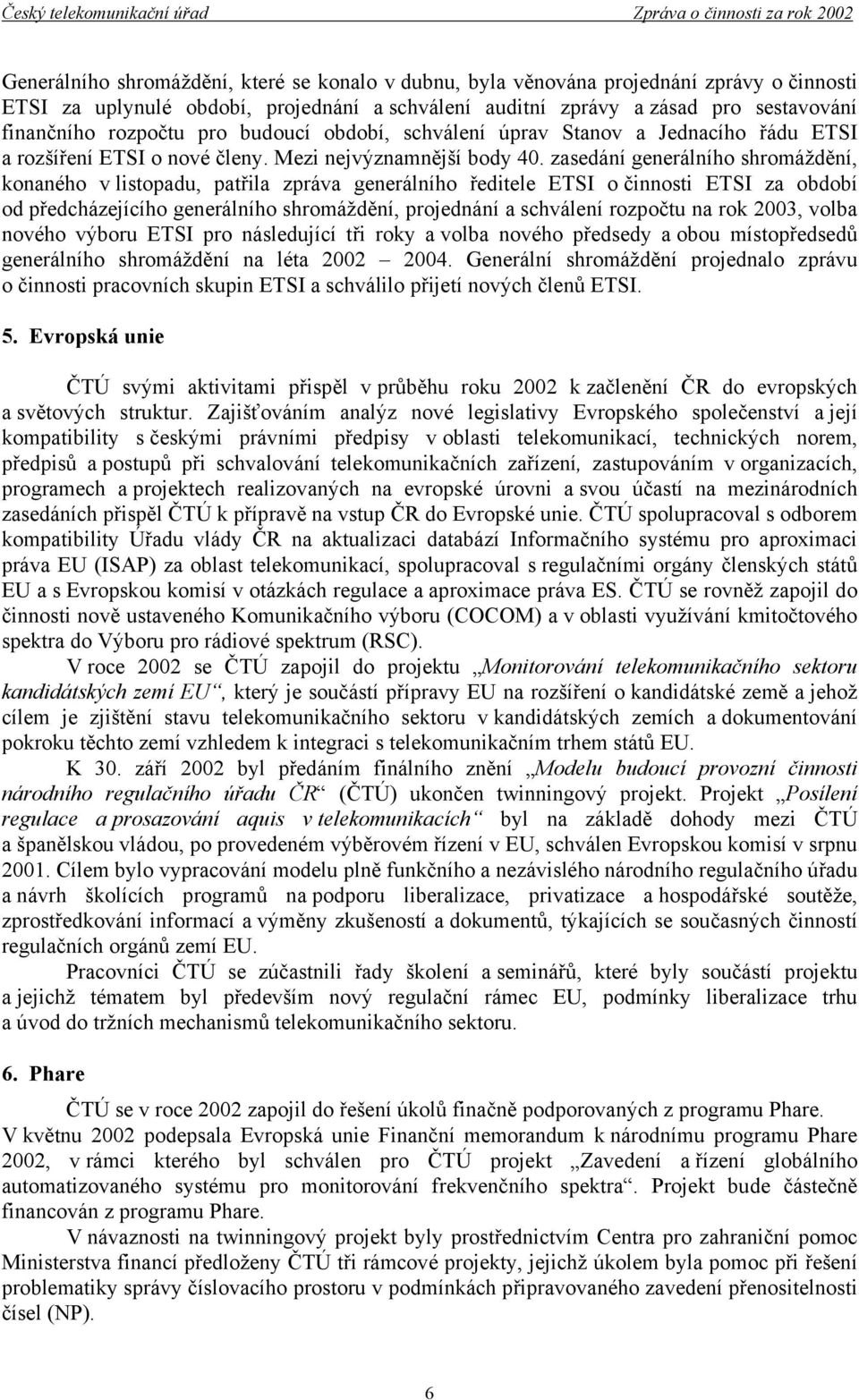 zasedání generálního shromáždění, konaného v listopadu, patřila zpráva generálního ředitele ETSI o činnosti ETSI za období od předcházejícího generálního shromáždění, projednání a schválení rozpočtu