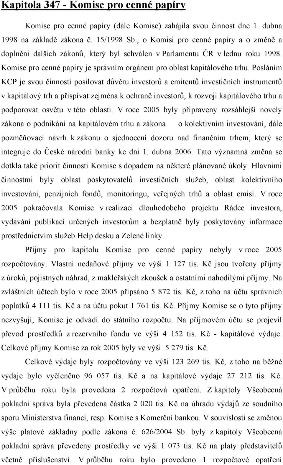 Posláním KCP je svou činností posilovat důvěru investorů a emitentů investičních instrumentů v kapitálový trh a přispívat zejména k ochraně investorů, k rozvoji kapitálového trhu a podporovat osvětu