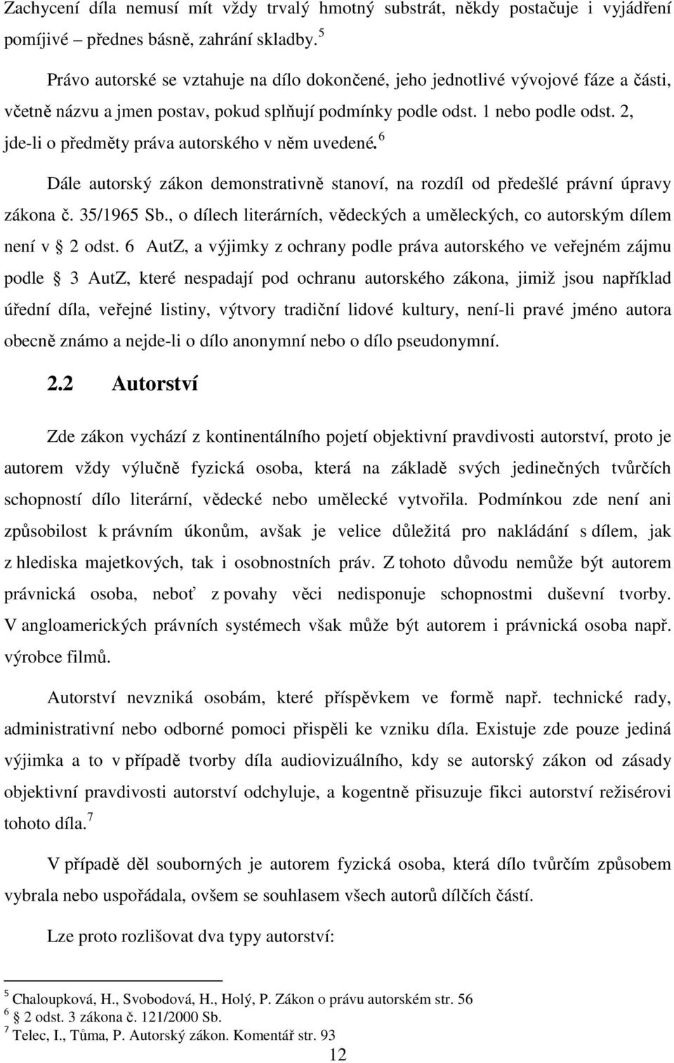 2, jde-li o předměty práva autorského v něm uvedené. 6 Dále autorský zákon demonstrativně stanoví, na rozdíl od předešlé právní úpravy zákona č. 35/1965 Sb.