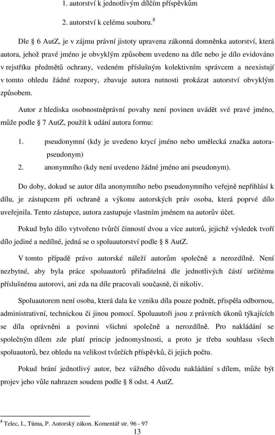 vedeném příslušným kolektivním správcem a neexistují v tomto ohledu žádné rozpory, zbavuje autora nutnosti prokázat autorství obvyklým způsobem.