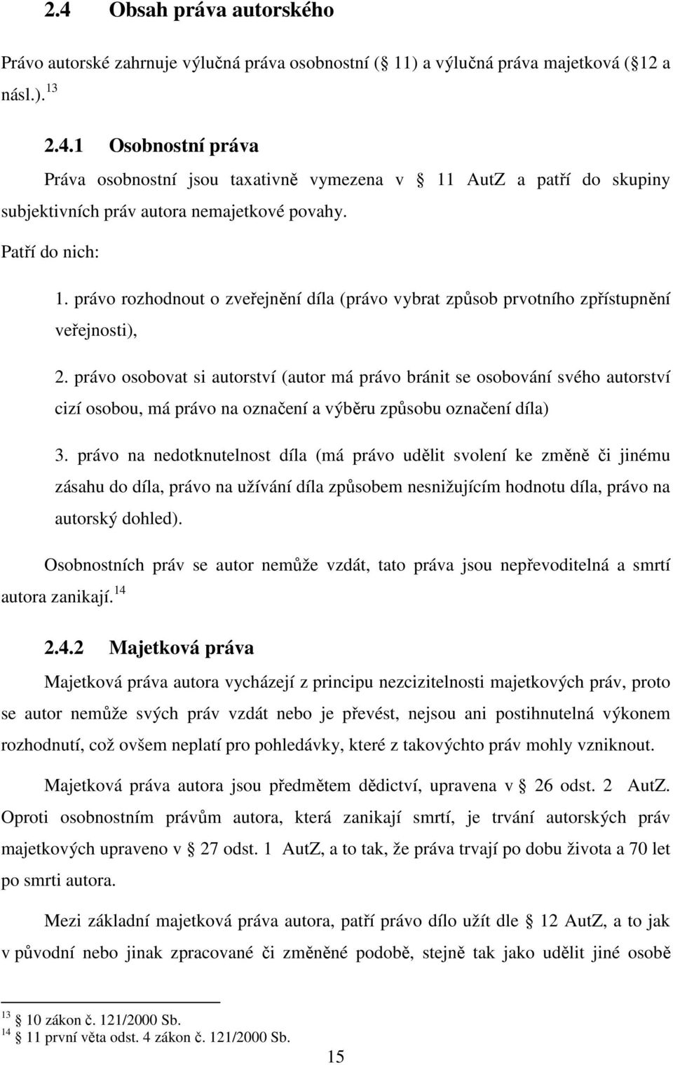 právo osobovat si autorství (autor má právo bránit se osobování svého autorství cizí osobou, má právo na označení a výběru způsobu označení díla) 3.