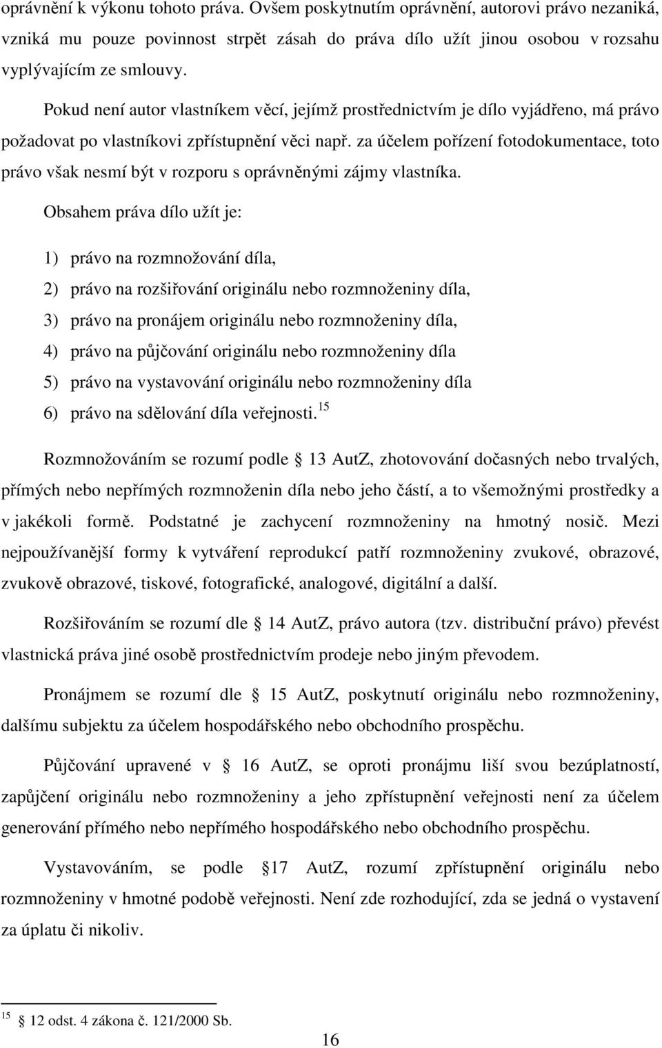 za účelem pořízení fotodokumentace, toto právo však nesmí být v rozporu s oprávněnými zájmy vlastníka.