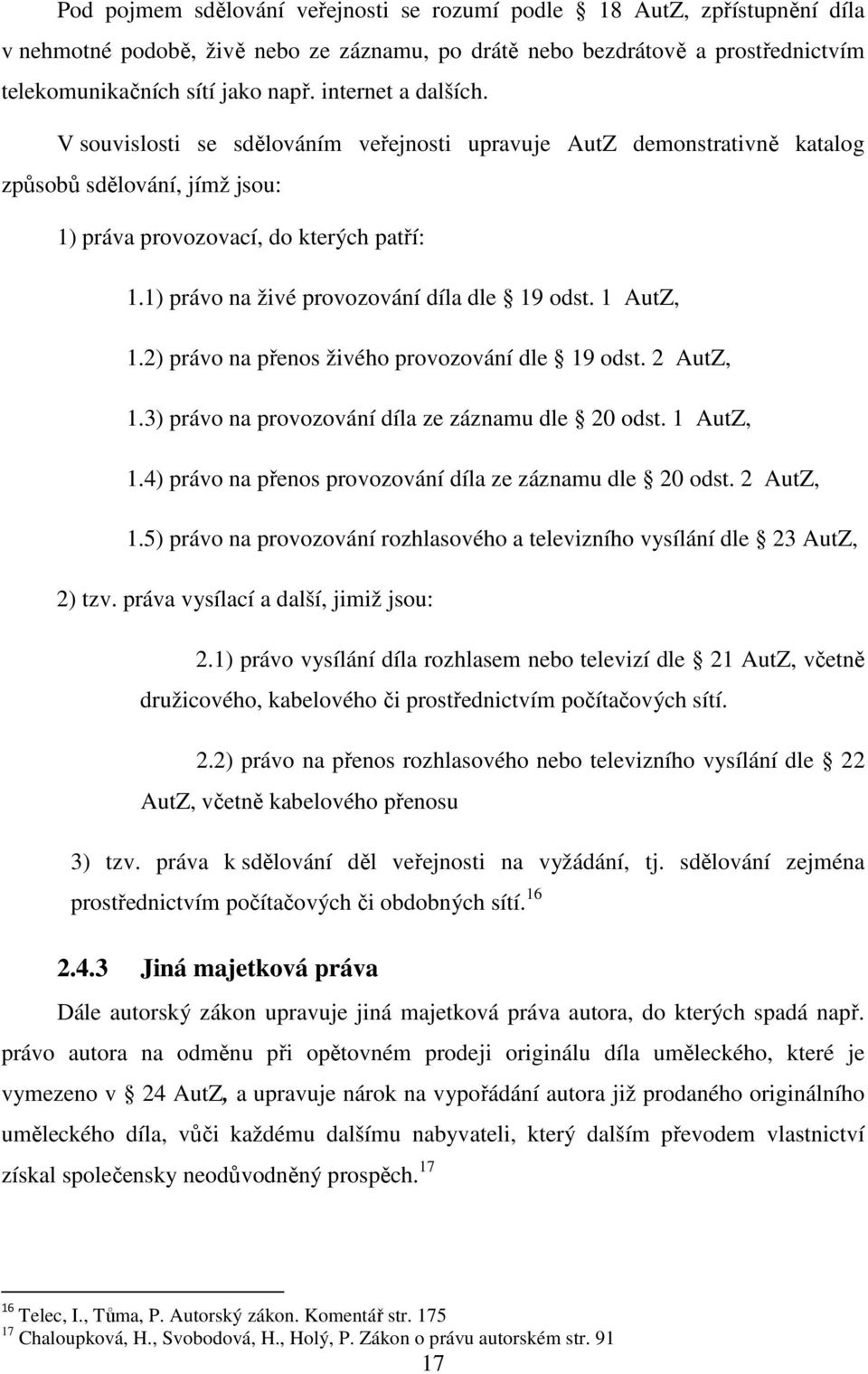 1) právo na živé provozování díla dle 19 odst. 1 AutZ, 1.2) právo na přenos živého provozování dle 19 odst. 2 AutZ, 1.3) právo na provozování díla ze záznamu dle 20 odst. 1 AutZ, 1.4) právo na přenos provozování díla ze záznamu dle 20 odst.