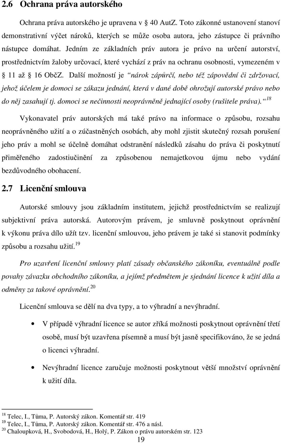 Jedním ze základních práv autora je právo na určení autorství, prostřednictvím žaloby určovací, které vychází z práv na ochranu osobnosti, vymezeném v 11 až 16 ObčZ.