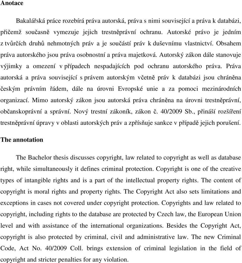 Autorský zákon dále stanovuje výjimky a omezení v případech nespadajících pod ochranu autorského práva.