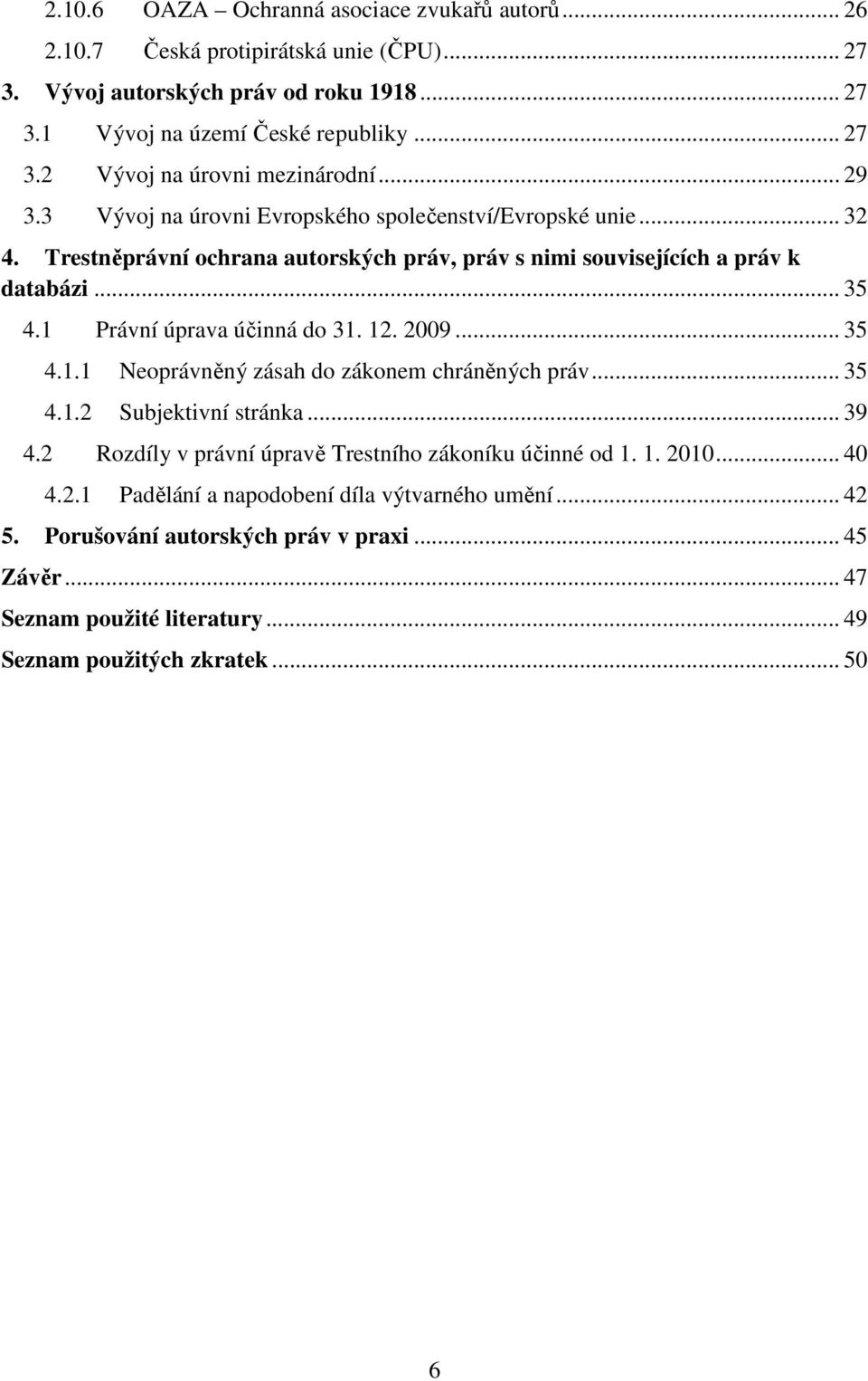 1 Právní úprava účinná do 31. 12. 2009... 35 4.1.1 Neoprávněný zásah do zákonem chráněných práv... 35 4.1.2 Subjektivní stránka... 39 4.