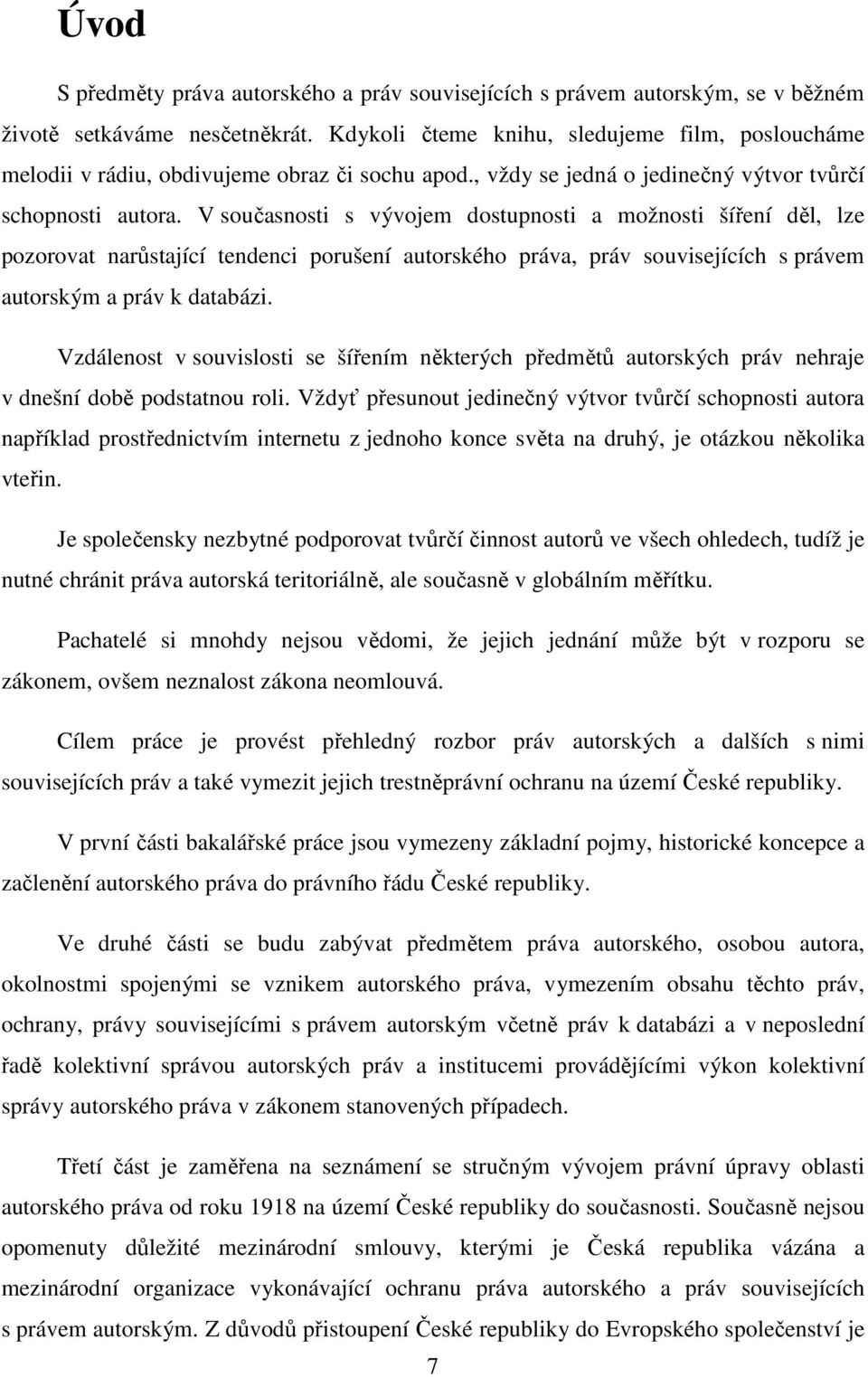 V současnosti s vývojem dostupnosti a možnosti šíření děl, lze pozorovat narůstající tendenci porušení autorského práva, práv souvisejících s právem autorským a práv k databázi.