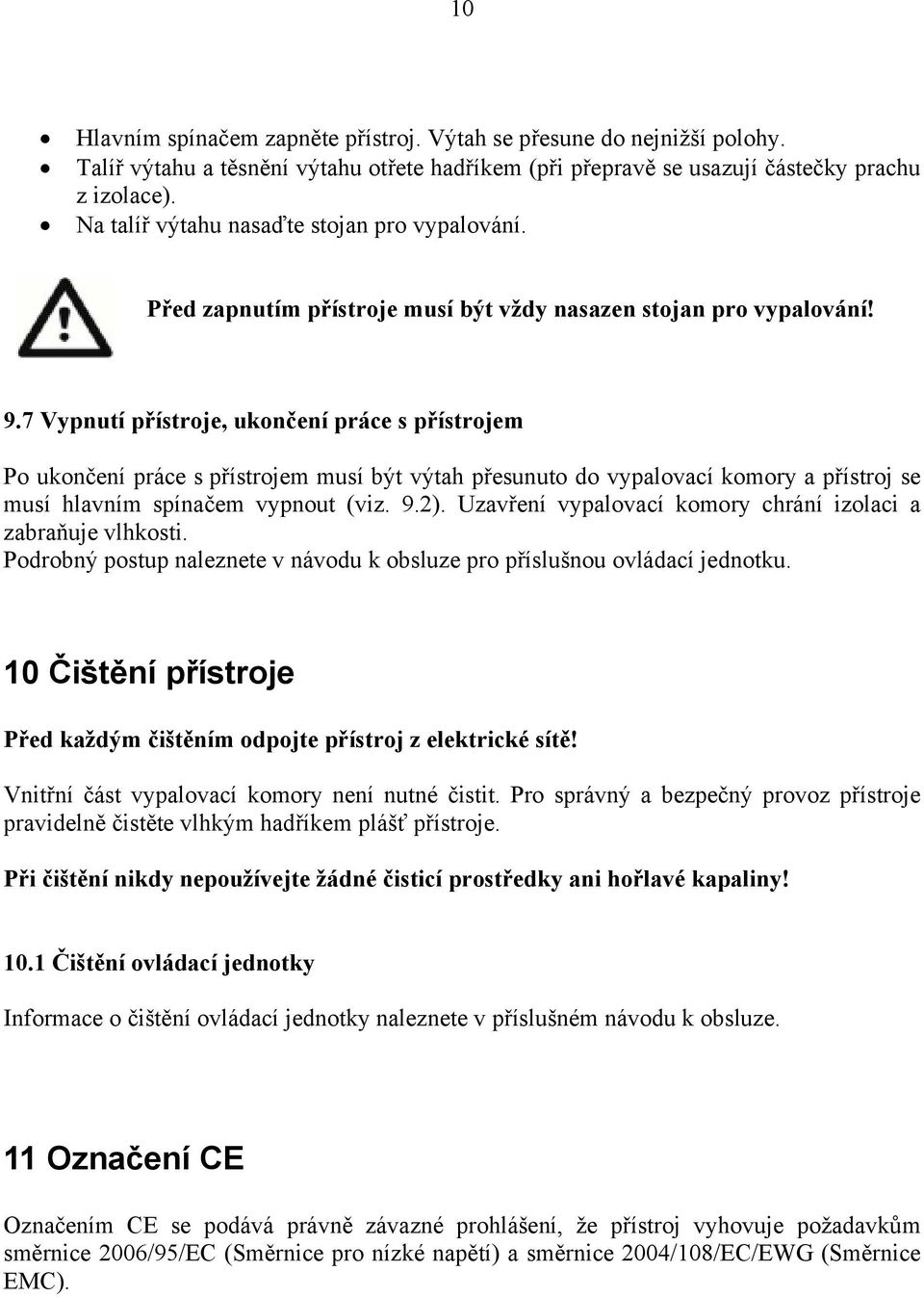 7 Vypnutí přístroje, ukončení práce s přístrojem Po ukončení práce s přístrojem musí být výtah přesunuto do vypalovací komory a přístroj se musí hlavním spínačem vypnout (viz. 9.2).