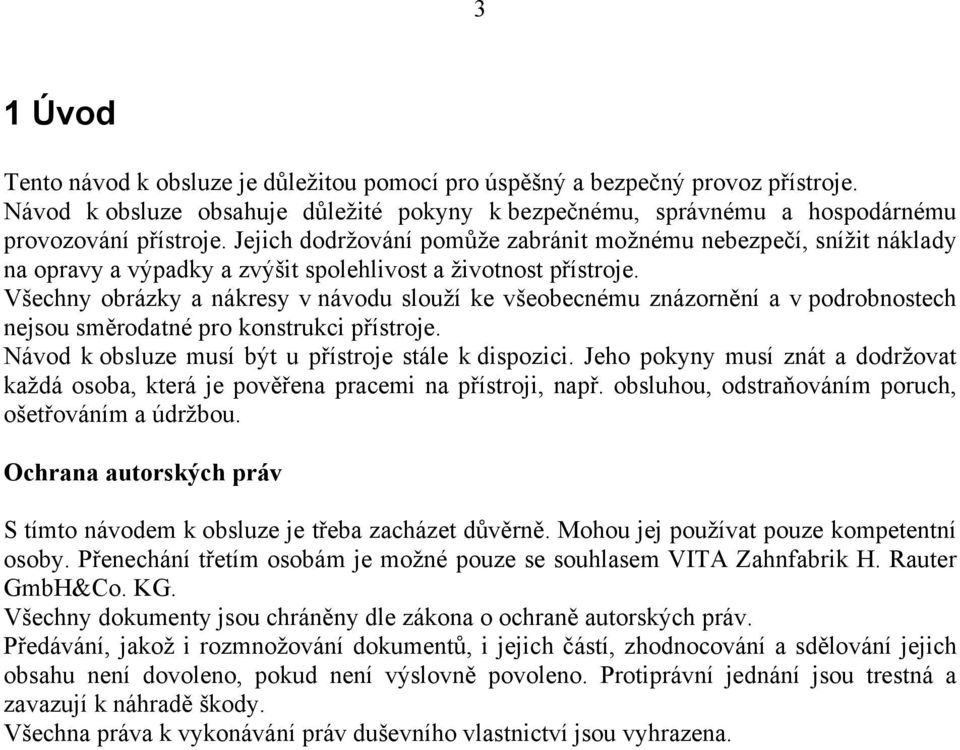 Všechny obrázky a nákresy v návodu slouží ke všeobecnému znázornění a v podrobnostech nejsou směrodatné pro konstrukci přístroje. Návod k obsluze musí být u přístroje stále k dispozici.