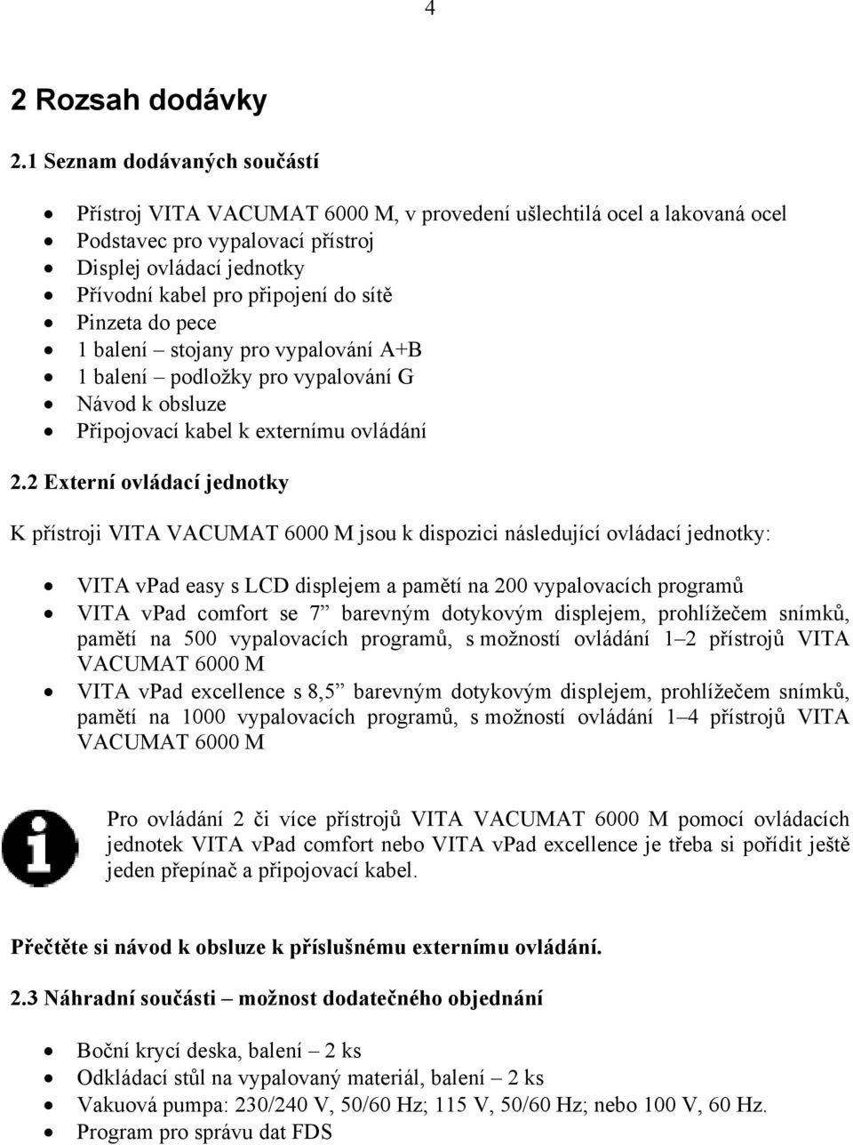 Pinzeta do pece 1 balení stojany pro vypalování A+B 1 balení podložky pro vypalování G Návod k obsluze Připojovací kabel k externímu ovládání 2.