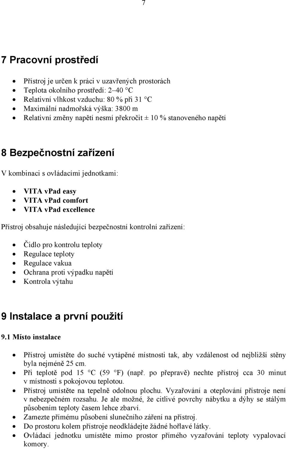 bezpečnostní kontrolní zařízení: Čidlo pro kontrolu teploty Regulace teploty Regulace vakua Ochrana proti výpadku napětí Kontrola výtahu 9 Instalace a první použití 9.