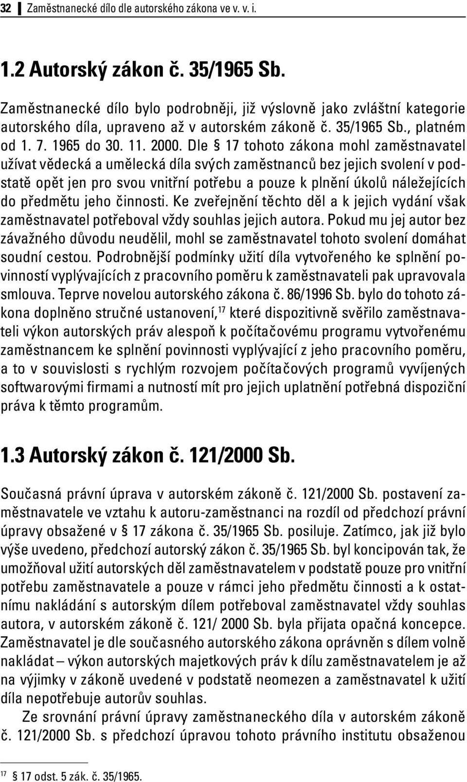 Dle 17 tohoto zákona mohl zaměstnavatel užívat vědecká a umělecká díla svých zaměstnanců bez jejich svolení v podstatě opět jen pro svou vnitřní potřebu a pouze k plnění úkolů náležejících do