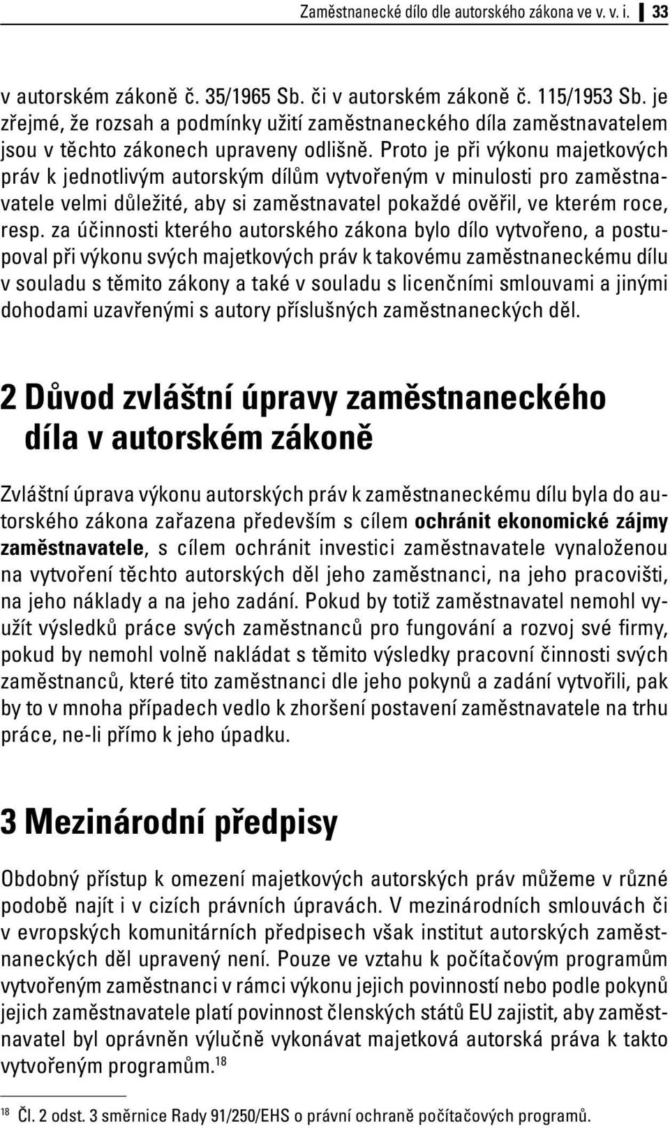 Proto je při výkonu majetkových práv k jednotlivým autorským dílům vytvořeným v minulosti pro zaměstnavatele velmi důležité, aby si zaměstnavatel pokaždé ověřil, ve kterém roce, resp.