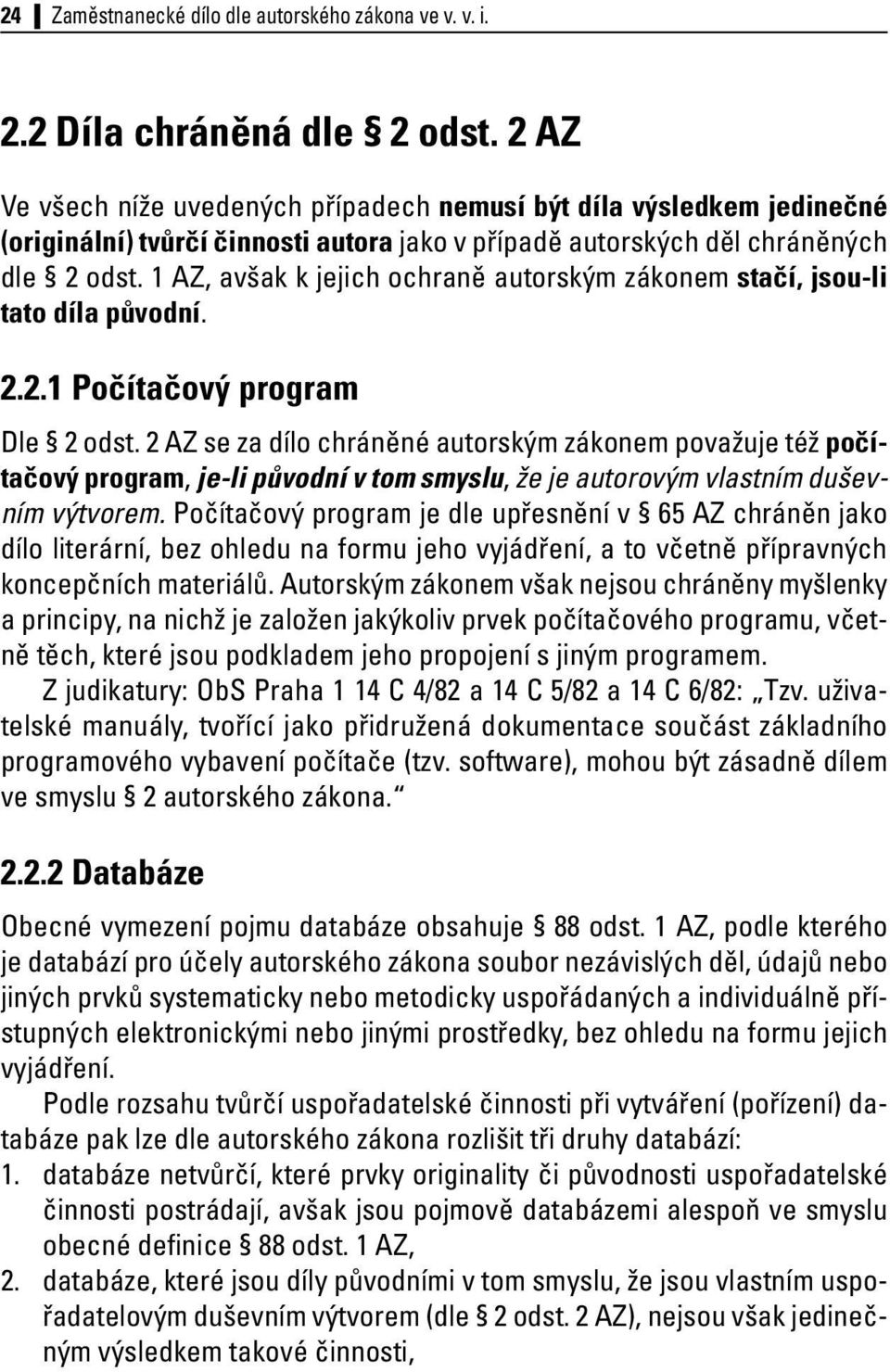 1 AZ, avšak k jejich ochraně autorským zákonem stačí, jsou-li tato díla původní. 2.2.1 Počítačový program Dle 2 odst.