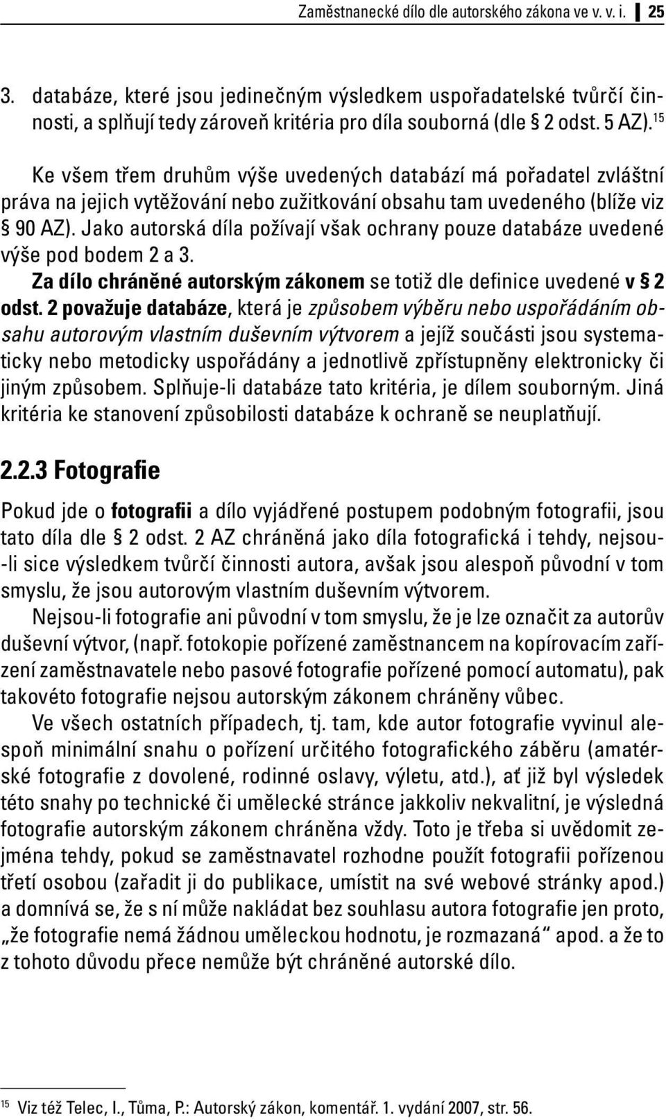 Jako autorská díla požívají však ochrany pouze databáze uvedené výše pod bodem 2 a 3. Za dílo chráněné autorským zákonem se totiž dle definice uvedené v 2 odst.