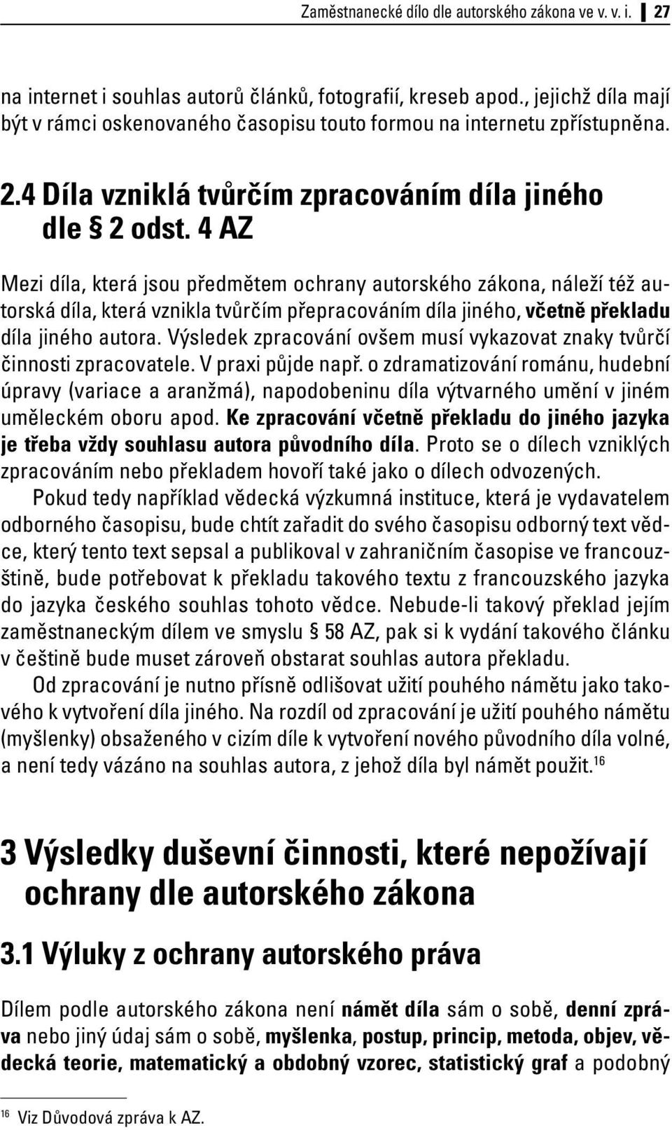 4 AZ Mezi díla, která jsou předmětem ochrany autorského zákona, náleží též autorská díla, která vznikla tvůrčím přepracováním díla jiného, včetně překladu díla jiného autora.