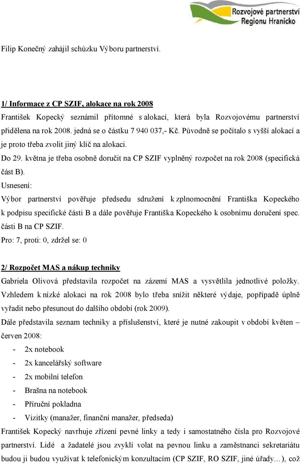 května je třeba osobně doručit na CP SZIF vyplněný rozpočet na rok 2008 (specifická část B).