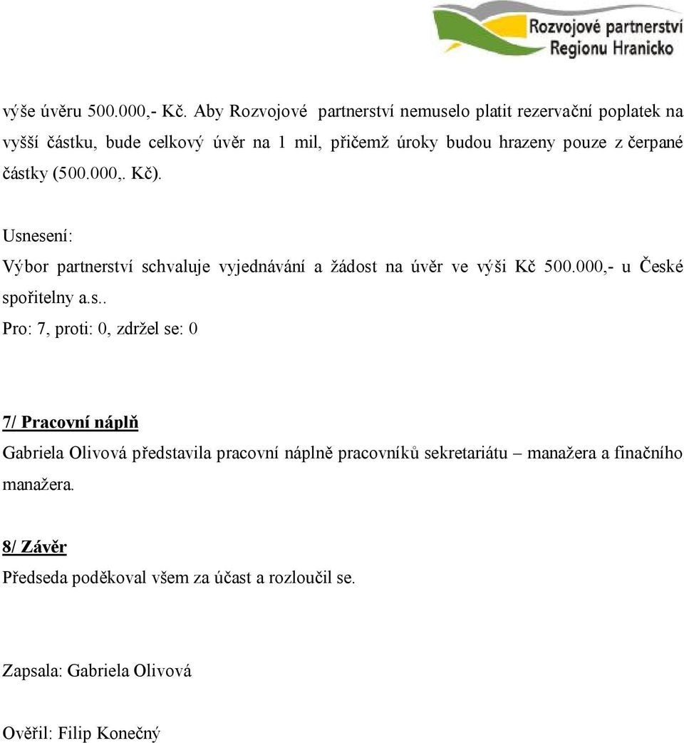 hrazeny pouze z čerpané částky (500.000,. Kč). Výbor partnerství schvaluje vyjednávání a žádost na úvěr ve výši Kč 500.