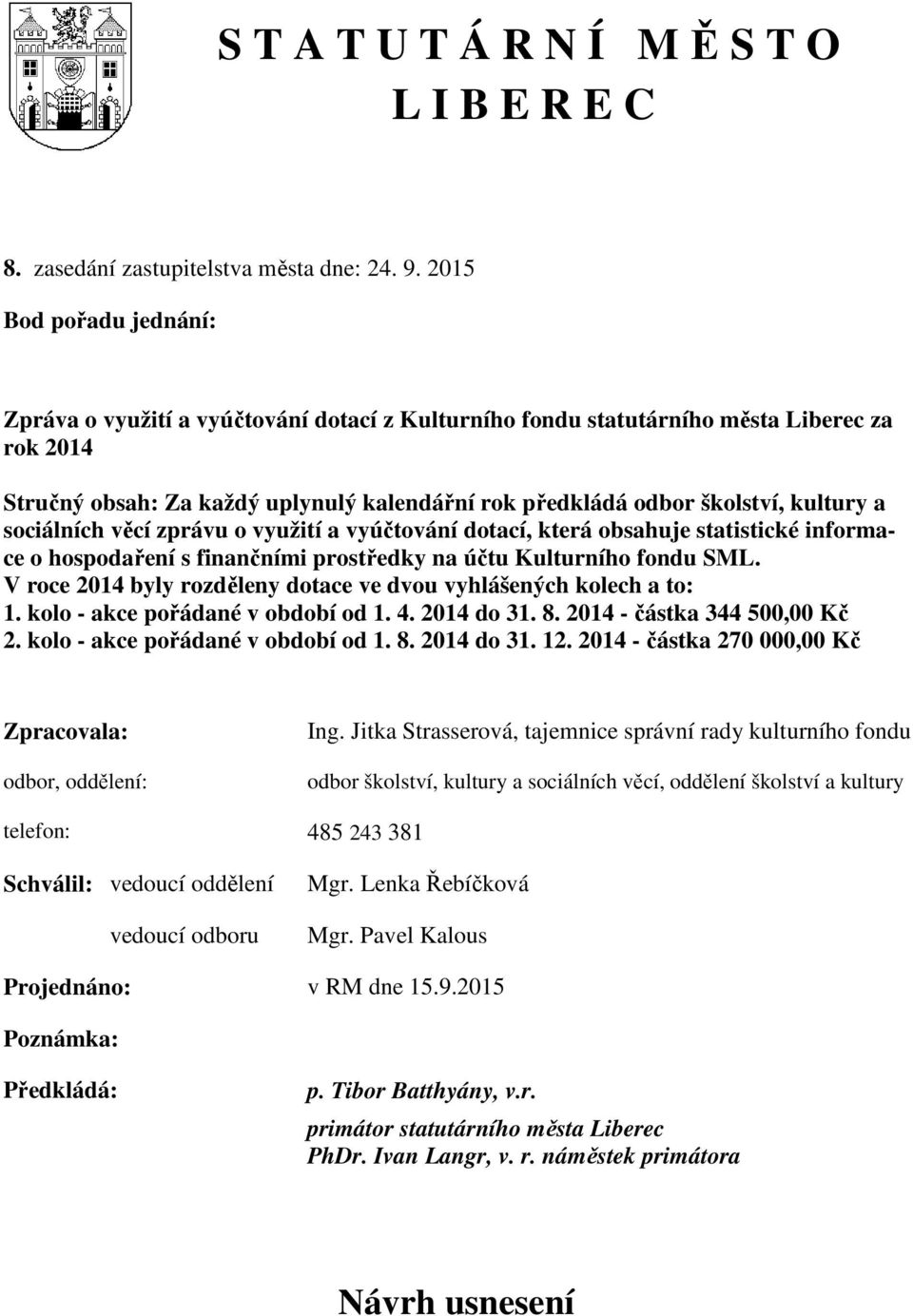 kultury a sociálních věcí zprávu o využití a vyúčtování dotací, která obsahuje statistické informace o hospodaření s finančními prostředky na účtu Kulturního fondu SML.