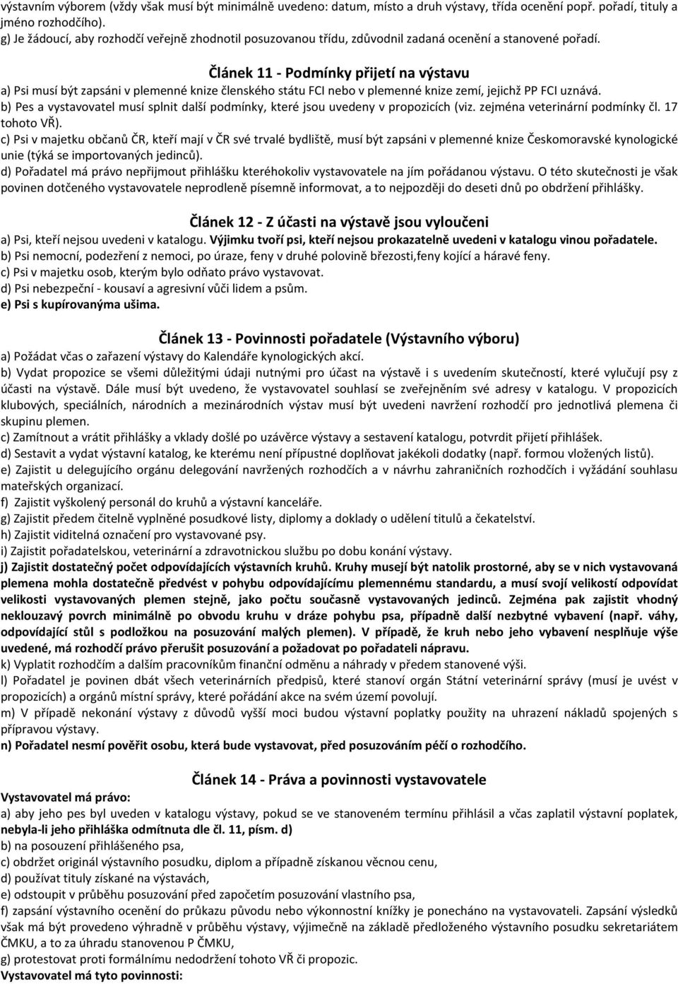 Článek 11 - Podmínky přijetí na výstavu a) Psi musí být zapsáni v plemenné knize členského státu FCI nebo v plemenné knize zemí, jejichž PP FCI uznává.